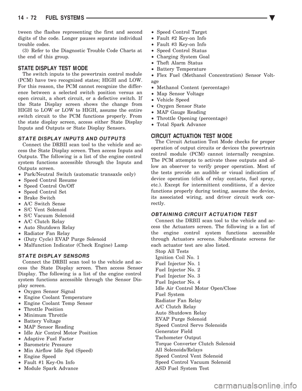 CHEVROLET DYNASTY 1993  Service Manual tween the flashes representing the first and second 
digits of the code. Longer pauses separate individual
trouble codes.(3) Refer to the Diagnostic Trouble Code Charts at
the end of this group.
STATE