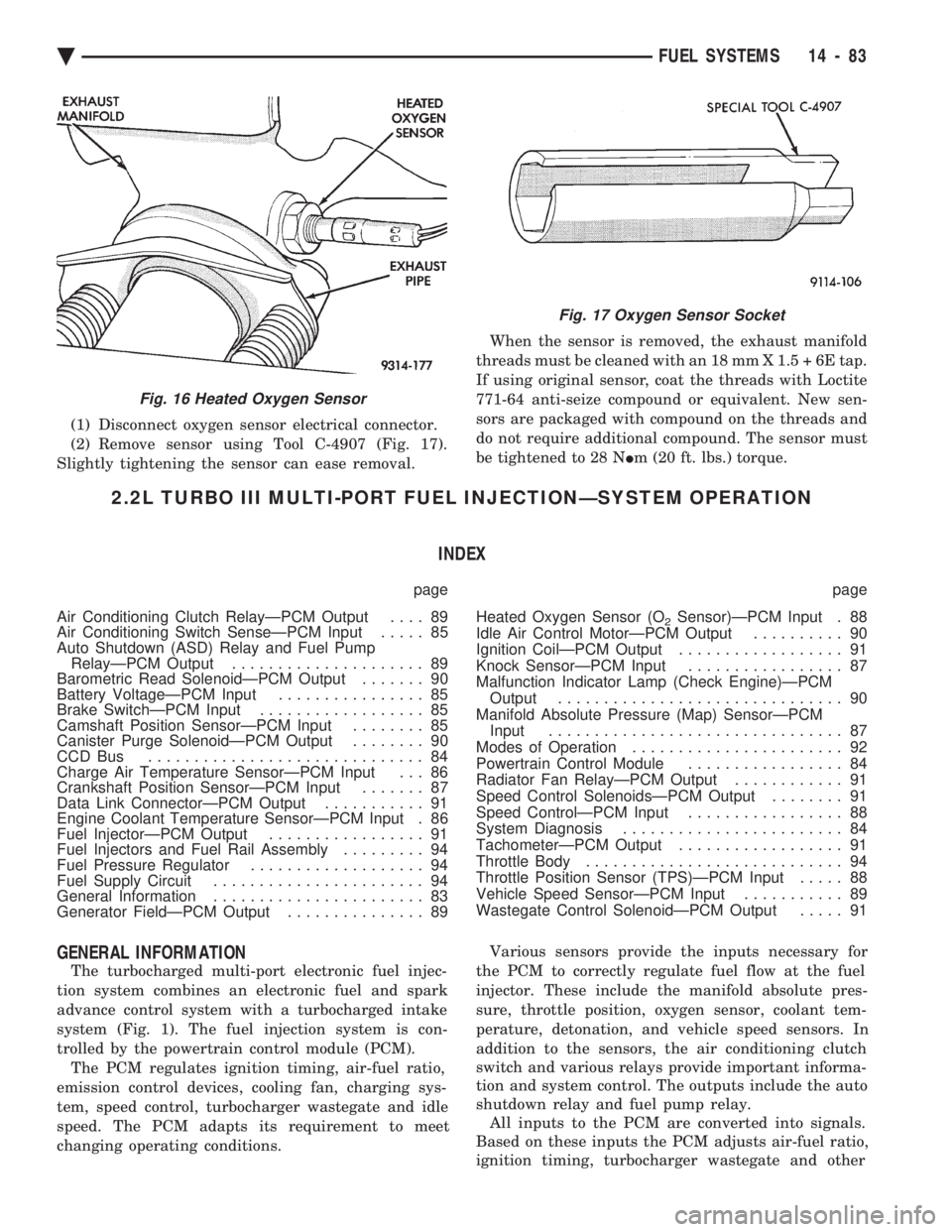 CHEVROLET DYNASTY 1993  Service Manual (1) Disconnect oxygen sensor electrical connector. 
(2) Remove sensor using Tool C-4907 (Fig. 17).
Slightly tightening the sensor can ease removal.  When the sensor is removed, the exhaust manifold 
t