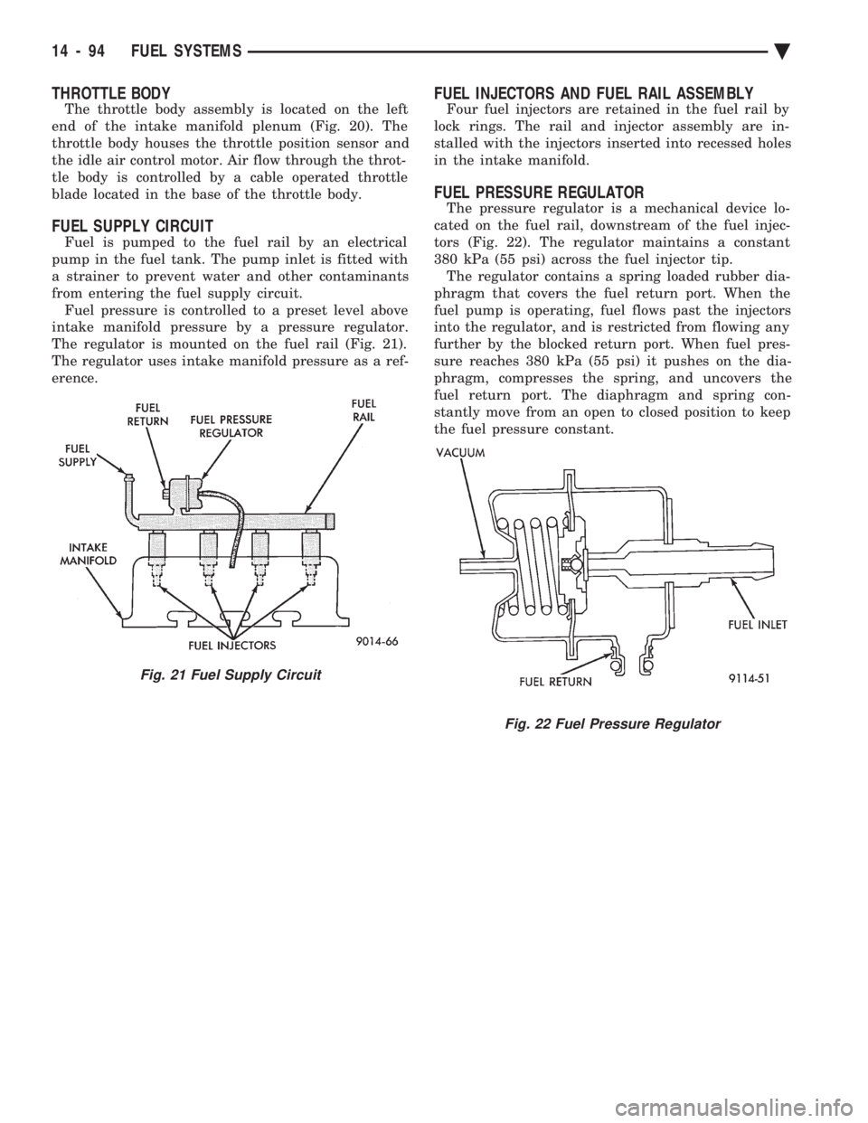 CHEVROLET DYNASTY 1993  Service Manual THROTTLE BODY
The throttle body assembly is located on the left 
end of the intake manifold plenum (Fig. 20). The
throttle body houses the throttle position sensor and
the idle air control motor. Air 