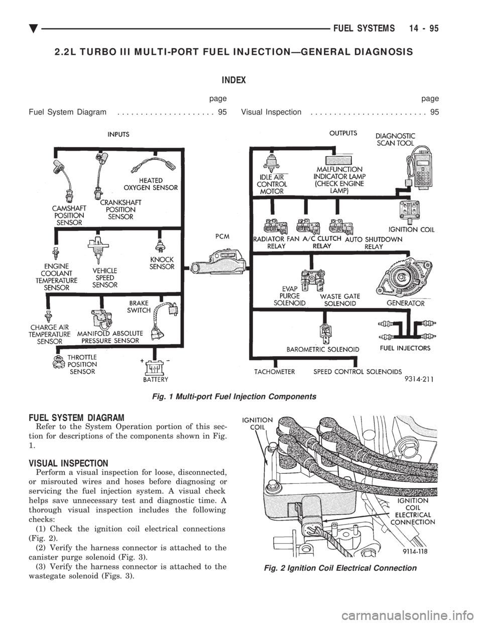 CHEVROLET DYNASTY 1993  Service Manual 2.2L TURBO III MULTI-PORT FUEL INJECTIONÐGENERAL DIAGNOSIS INDEX
page page 
Fuel System Diagram  ..................... 95 Visual Inspection......................... 95
FUEL SYSTEM DIAGRAM
Refer to th