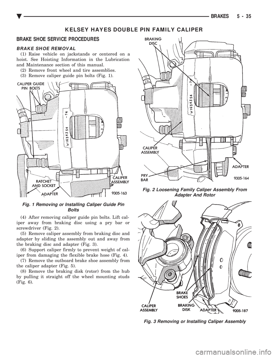 CHEVROLET DYNASTY 1993 Service Manual KELSEY HAYES DOUBLE PIN FAMILY CALIPER
BRAKE SHOE SERVICE PROCEDURES
BRAKE SHOE REMOVAL
(1) Raise vehicle on jackstands or centered on a
hoist. See Hoisting Information in the Lubrication
and Mainte CHEVROLET DYNASTY 1993 Service Manual KELSEY HAYES DOUBLE PIN FAMILY CALIPER
BRAKE SHOE SERVICE PROCEDURES
BRAKE SHOE REMOVAL
(1) Raise vehicle on jackstands or centered on a
hoist. See Hoisting Information in the Lubrication
and Mainte