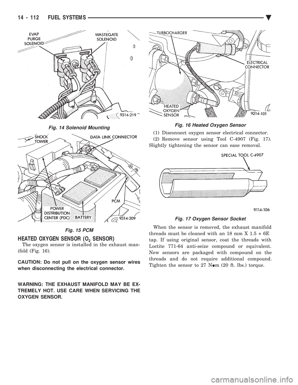 CHEVROLET DYNASTY 1993  Service Manual HEATED OXYGEN SENSOR (O2SENSOR)
The oxygen sensor is installed in the exhaust man- 
ifold (Fig. 16). 
CAUTION: Do not pull on the oxygen sensor wires 
when disconnecting the electrical connector. 
WAR