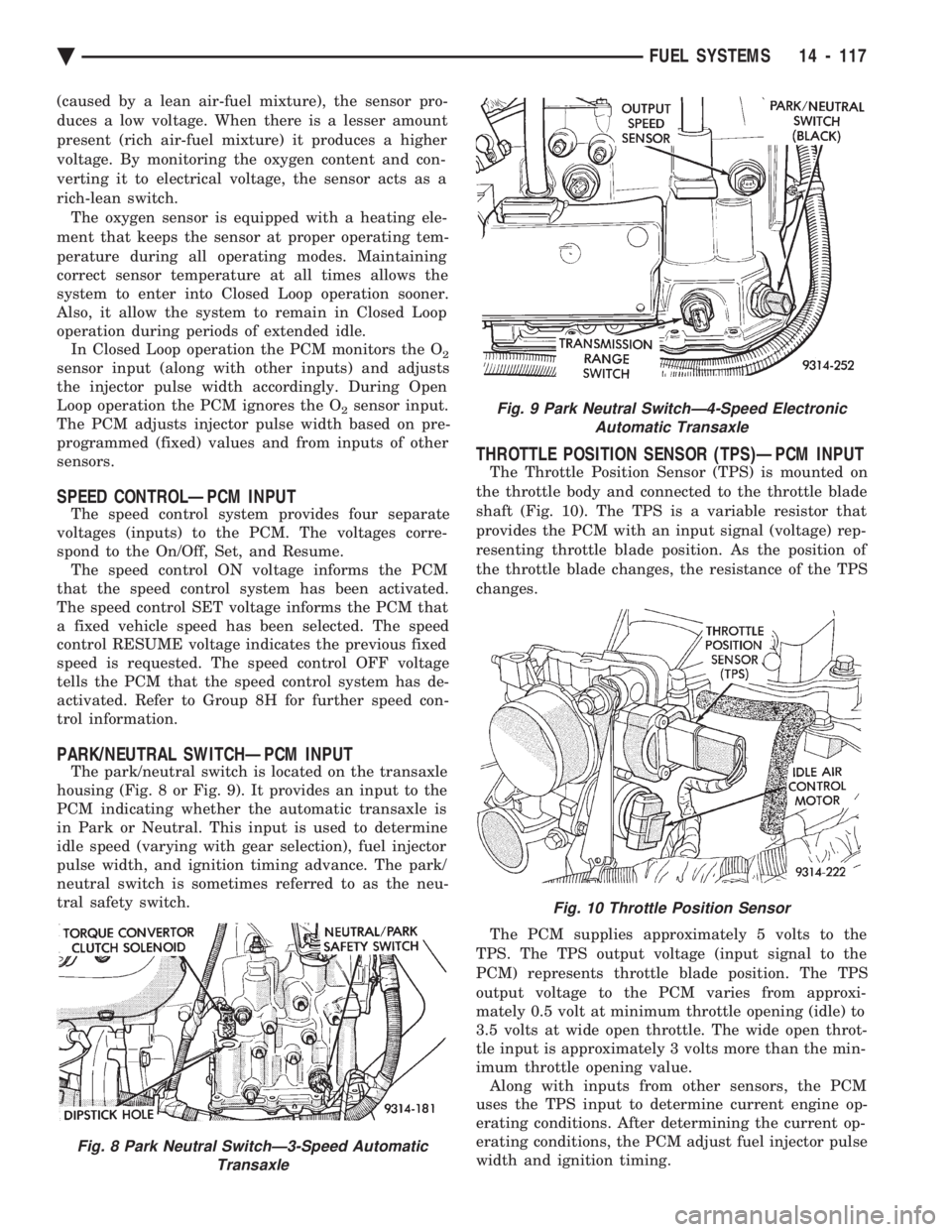 CHEVROLET DYNASTY 1993  Service Manual (caused by a lean air-fuel mixture), the sensor pro- 
duces a low voltage. When there is a lesser amount
present (rich air-fuel mixture) it produces a higher
voltage. By monitoring the oxygen content 