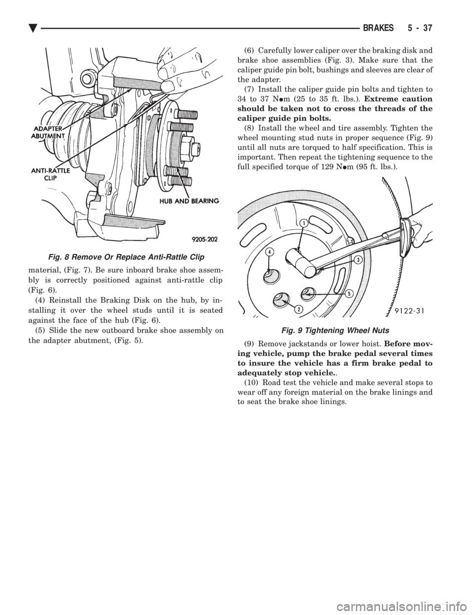 CHEVROLET DYNASTY 1993 Service Manual material, (Fig. 7). Be sure inboard brake shoe assem-
bly is correctly positioned against anti-rattle clip
(Fig. 6). (4) Reinstall the Braking Disk on the hub, by in-
stalling it over the wheel studs CHEVROLET DYNASTY 1993 Service Manual material, (Fig. 7). Be sure inboard brake shoe assem-
bly is correctly positioned against anti-rattle clip
(Fig. 6). (4) Reinstall the Braking Disk on the hub, by in-
stalling it over the wheel studs