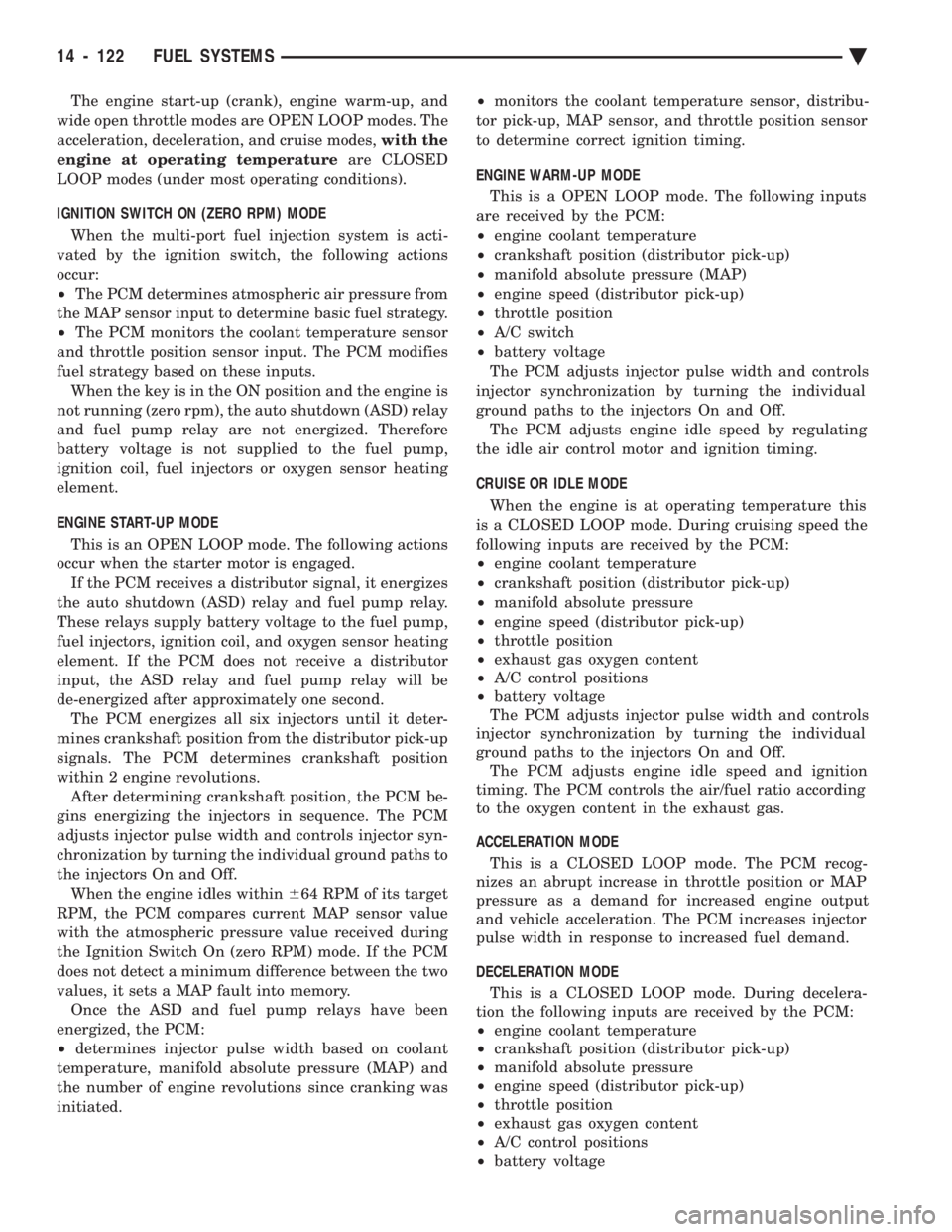 CHEVROLET DYNASTY 1993  Service Manual The engine start-up (crank), engine warm-up, and 
wide open throttle modes are OPEN LOOP modes. The
acceleration, deceleration, and cruise modes,  with the 
engine at operating temperature  are CLOSED