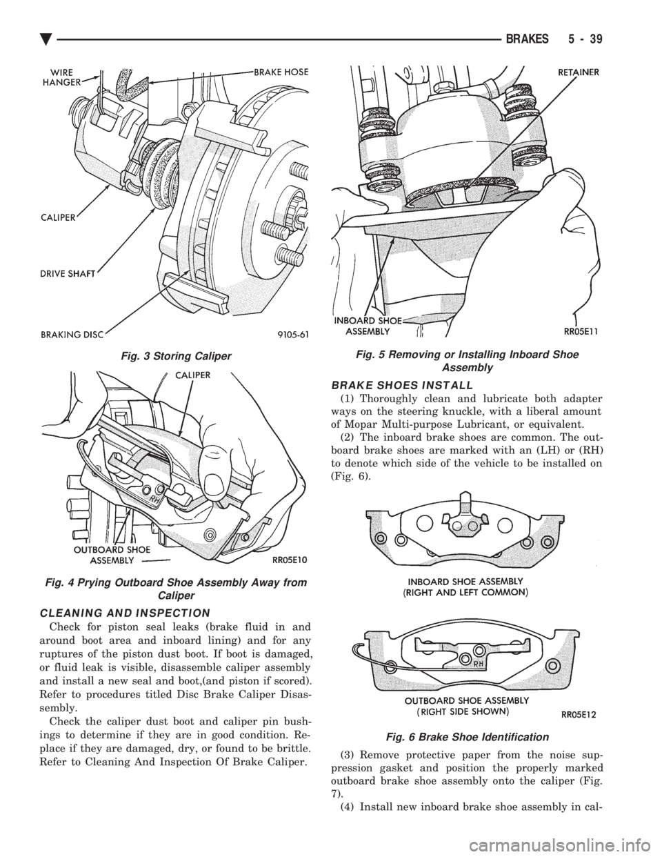 CHEVROLET DYNASTY 1993 Service Manual CLEANING AND INSPECTION
Check for piston seal leaks (brake fluid in and
around boot area and inboard lining) and for any
ruptures of the piston dust boot. If boot is damaged,
or fluid leak is visible CHEVROLET DYNASTY 1993 Service Manual CLEANING AND INSPECTION
Check for piston seal leaks (brake fluid in and
around boot area and inboard lining) and for any
ruptures of the piston dust boot. If boot is damaged,
or fluid leak is visible