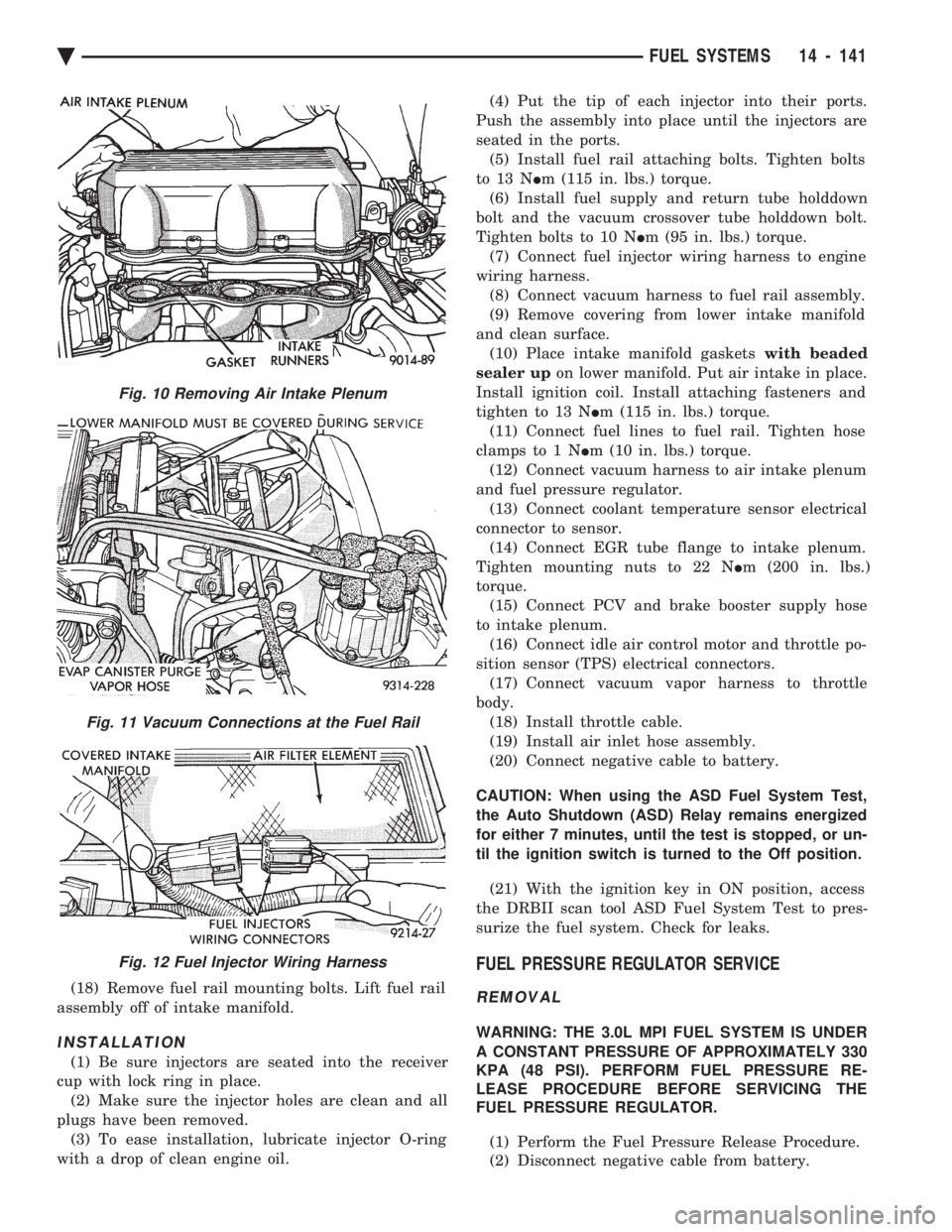 CHEVROLET DYNASTY 1993  Service Manual (18) Remove fuel rail mounting bolts. Lift fuel rail 
assembly off of intake manifold.
INSTALLATION
(1) Be sure injectors are seated into the receiver
cup with lock ring in place. (2) Make sure the in