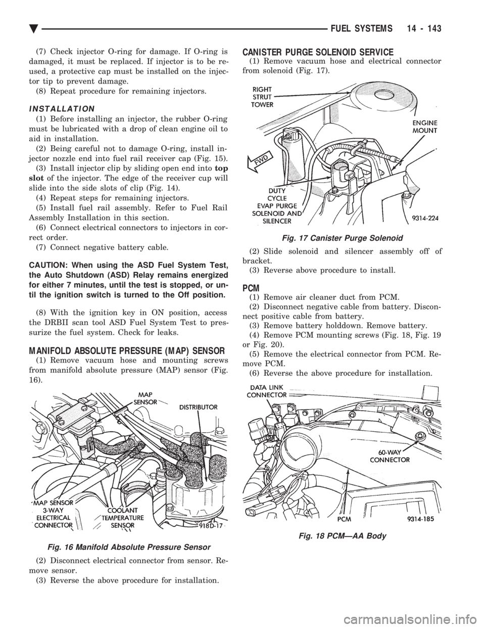 CHEVROLET DYNASTY 1993  Service Manual (7) Check injector O-ring for damage. If O-ring is 
damaged, it must be replaced. If injector is to be re-
used, a protective cap must be installed on the injec-
tor tip to prevent damage. (8) Repeat 