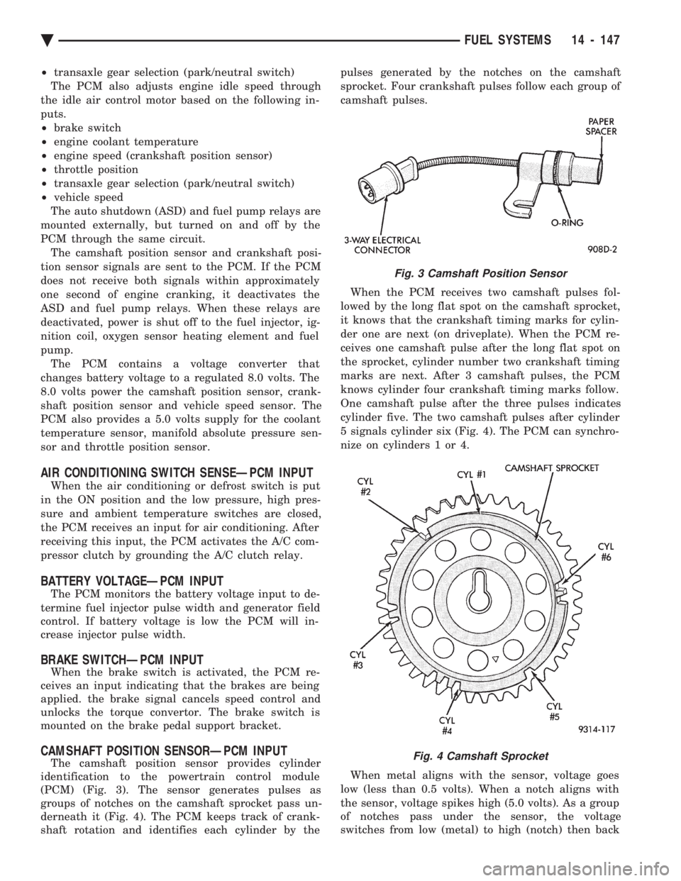 CHEVROLET DYNASTY 1993  Service Manual ² transaxle gear selection (park/neutral switch) 
The PCM also adjusts engine idle speed through
the idle air control motor based on the following in-
puts.
²  brake switch 
²  engine coolant tempe
