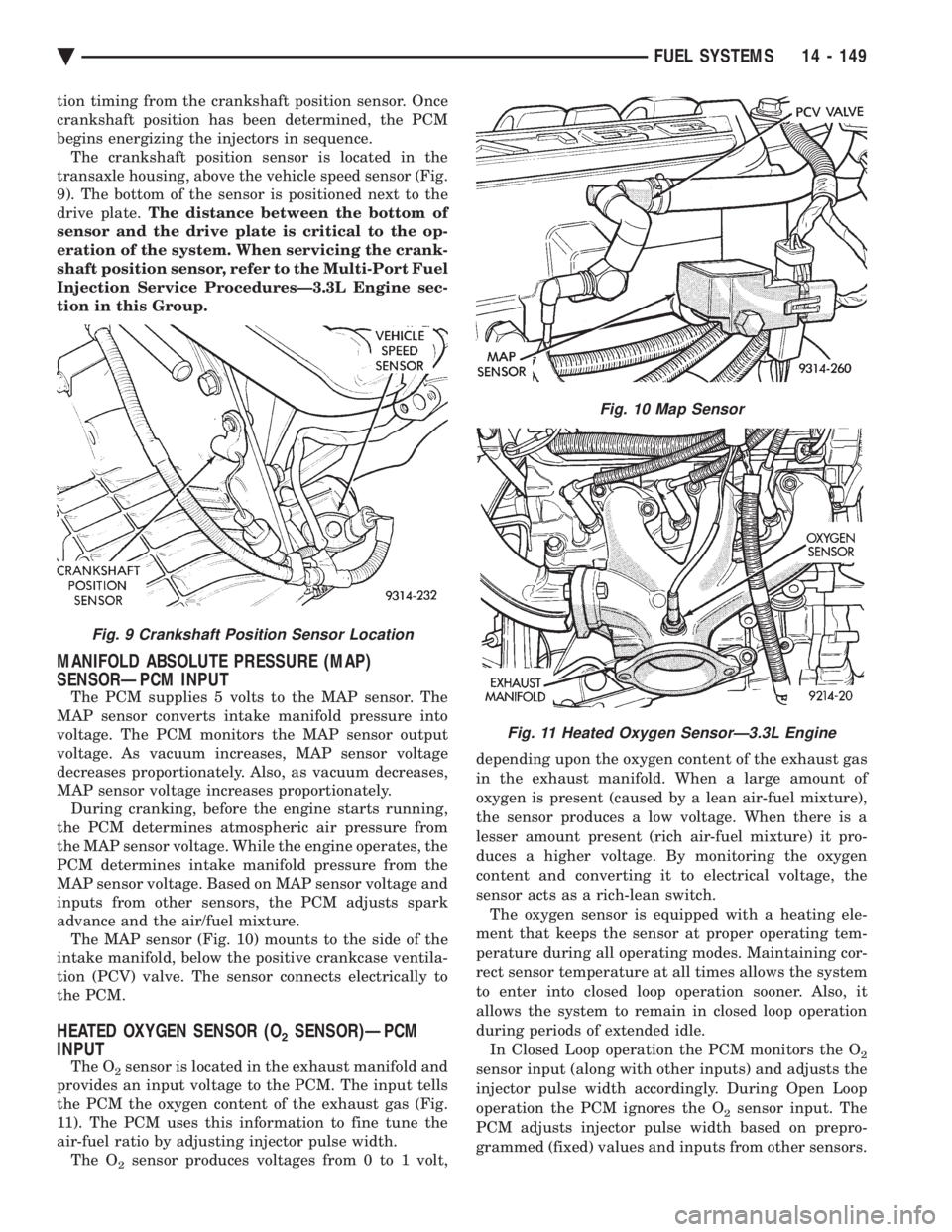 CHEVROLET DYNASTY 1993  Service Manual tion timing from the crankshaft position sensor. Once 
crankshaft position has been determined, the PCM
begins energizing the injectors in sequence. The crankshaft position sensor is located in the
tr