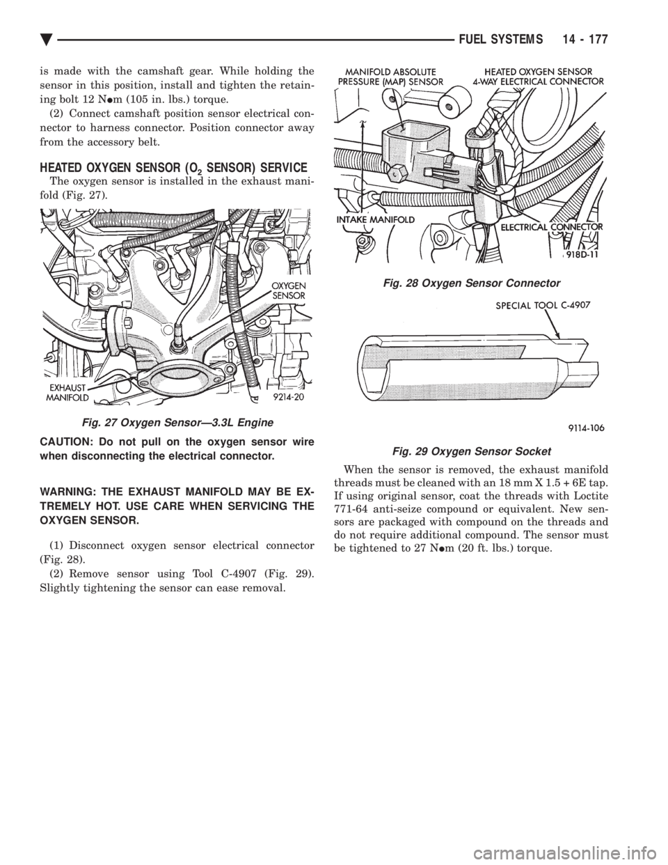 CHEVROLET DYNASTY 1993  Service Manual is made with the camshaft gear. While holding the 
sensor in this position, install and tighten the retain-
ing bolt 12 N  Im (105 in. lbs.) torque. 
(2) Connect camshaft position sensor electrical co