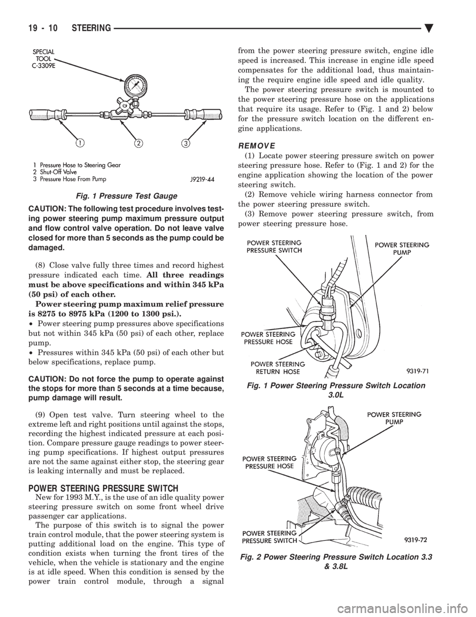 CHEVROLET DYNASTY 1993  Service Manual CAUTION: The following test procedure involves test- 
ing power steering pump maximum pressure output
and flow control valve operation. Do not leave valve
closed for more than 5 seconds as the pump co