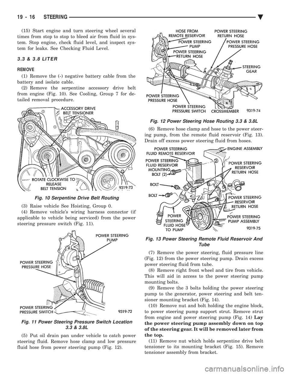 CHEVROLET DYNASTY 1993  Service Manual (15) Start engine and turn steering wheel several 
times from stop to stop to bleed air from fluid in sys-
tem. Stop engine, check fluid level, and inspect sys-
tem for leaks. See Checking Fluid Level