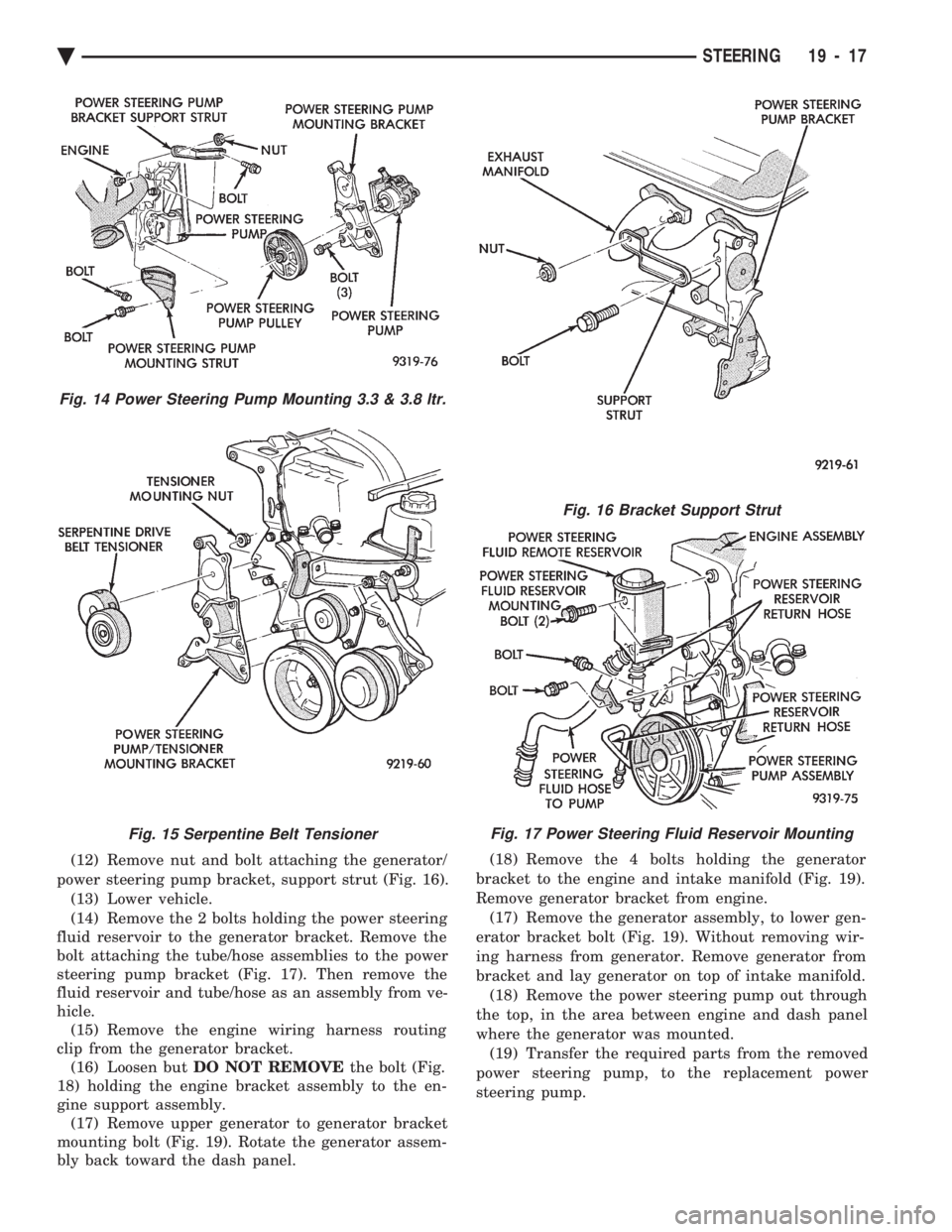 CHEVROLET DYNASTY 1993  Service Manual (12) Remove nut and bolt attaching the generator/ 
power steering pump bracket, support strut (Fig. 16). (13) Lower vehicle.
(14) Remove the 2 bolts holding the power steering 
fluid reservoir to the 