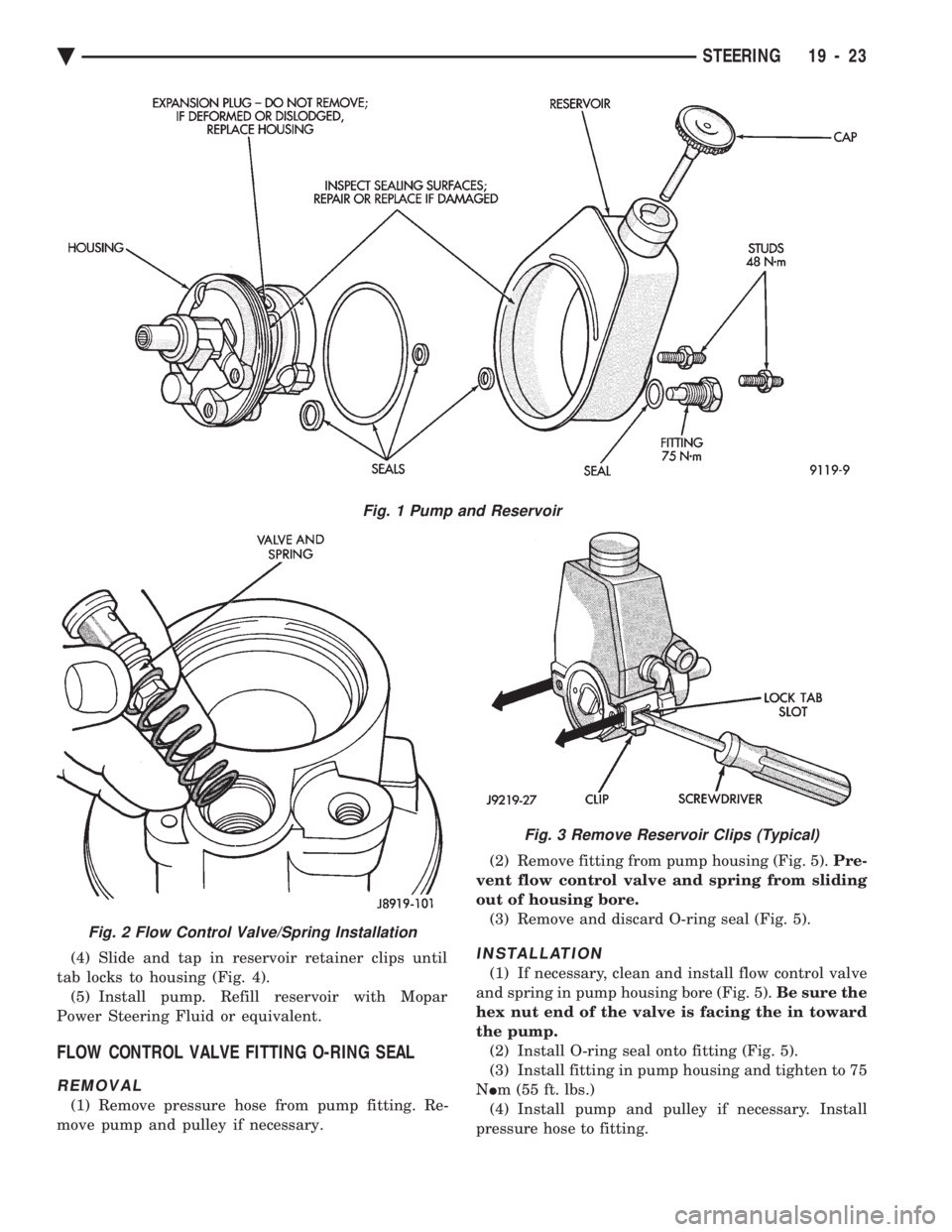 CHEVROLET DYNASTY 1993  Service Manual (4) Slide and tap in reservoir retainer clips until 
tab locks to housing (Fig. 4). (5) Install pump. Refill reservoir with Mopar
Power Steering Fluid or equivalent.
FLOW CONTROL VALVE FITTING O-RING 