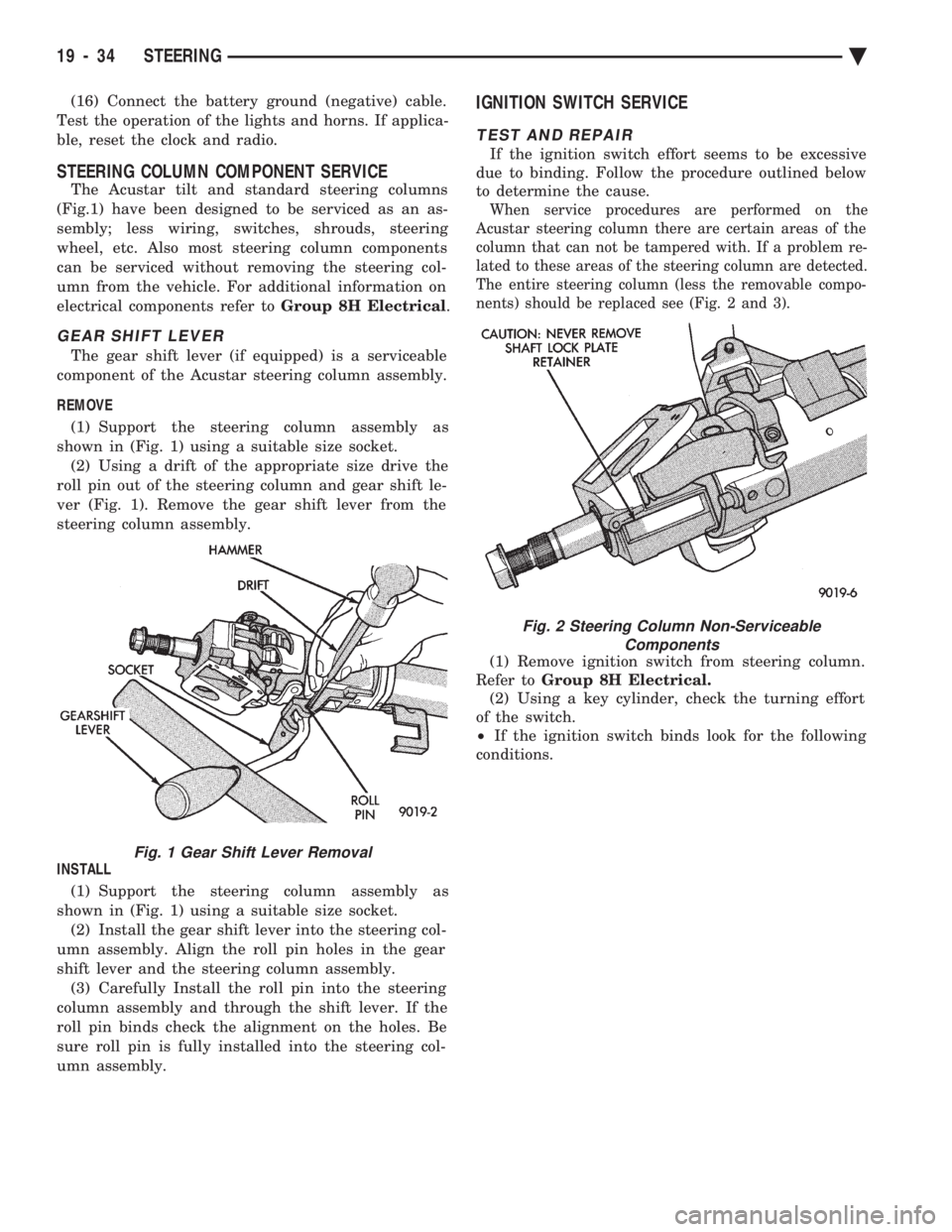 CHEVROLET DYNASTY 1993  Service Manual (16) Connect the battery ground (negative) cable. 
Test the operation of the lights and horns. If applica-
ble, reset the clock and radio.
STEERING COLUMN COMPONENT SERVICE
The Acustar tilt and standa