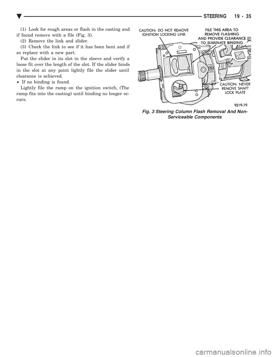 CHEVROLET DYNASTY 1993  Service Manual (1) Look for rough areas or flash in the casting and 
if found remove with a file (Fig. 3). (2) Remove the link and slider.
(3) Check the link to see if it has been bent and if
so replace with a new p