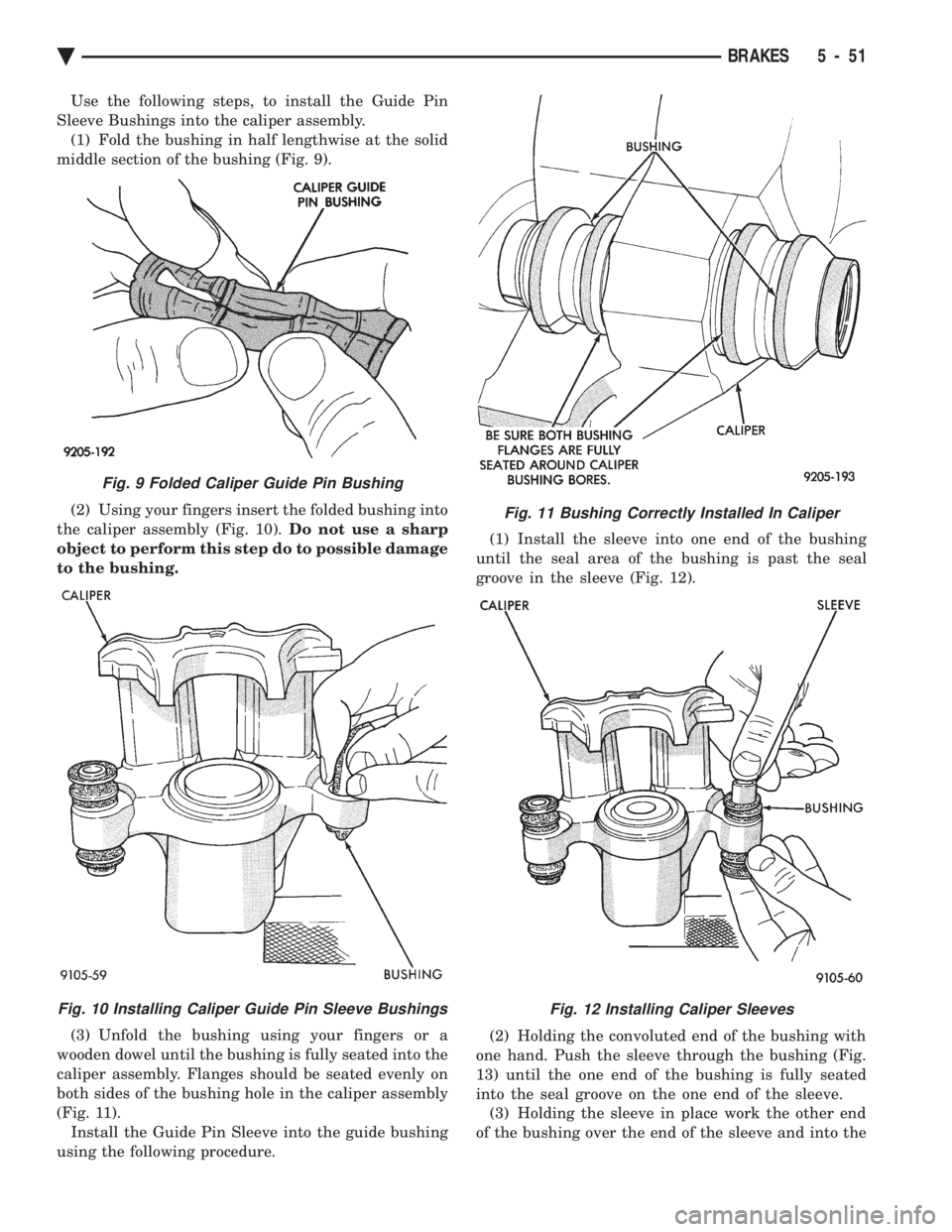 CHEVROLET DYNASTY 1993 Service Manual Use the following steps, to install the Guide Pin
Sleeve Bushings into the caliper assembly. (1) Fold the bushing in half lengthwise at the solid
middle section of the bushing (Fig. 9).
(2) Using yo CHEVROLET DYNASTY 1993 Service Manual Use the following steps, to install the Guide Pin
Sleeve Bushings into the caliper assembly. (1) Fold the bushing in half lengthwise at the solid
middle section of the bushing (Fig. 9).
(2) Using yo