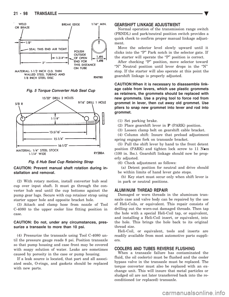 CHEVROLET DYNASTY 1993 Service Manual CAUTION: Prevent manual shaft rotation during in-
stallation and removal. (2) With rotary motion, install converter hub seal
cup over input shaft. It must go through the con-
verter hub seal until t CHEVROLET DYNASTY 1993 Service Manual CAUTION: Prevent manual shaft rotation during in-
stallation and removal. (2) With rotary motion, install converter hub seal
cup over input shaft. It must go through the con-
verter hub seal until t