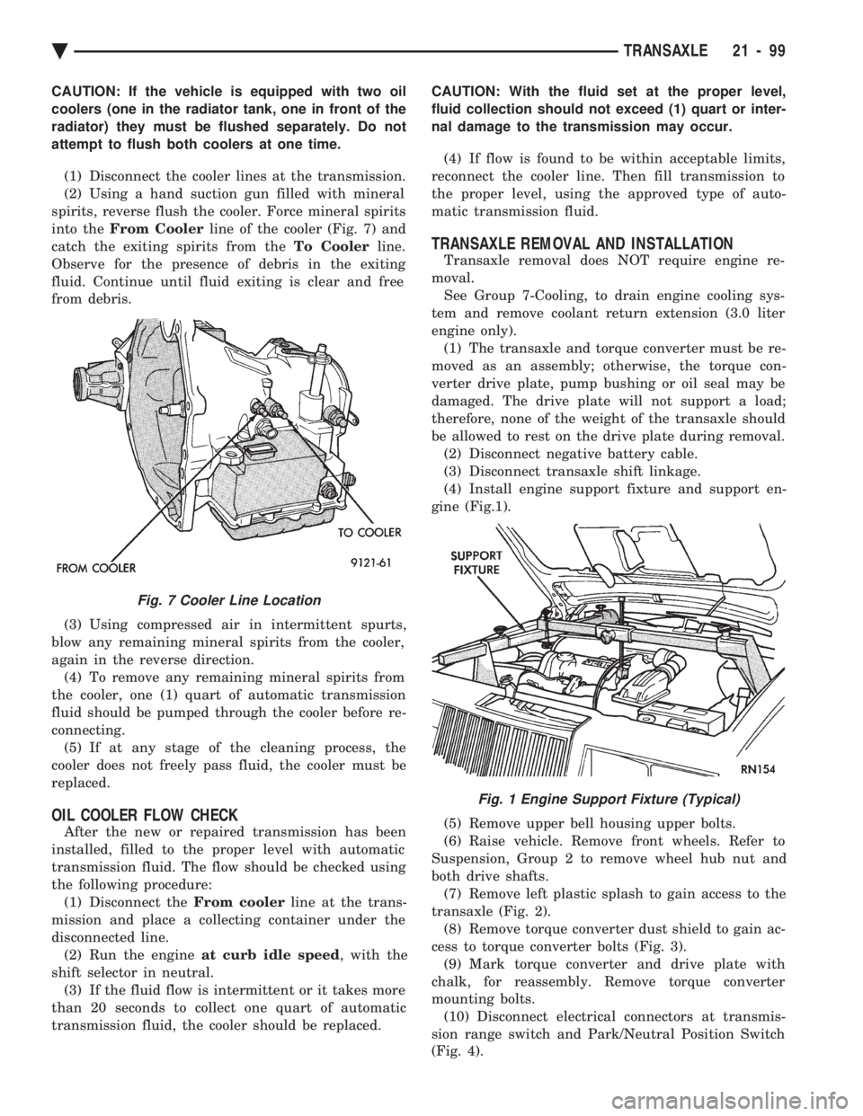 CHEVROLET DYNASTY 1993 Service Manual CAUTION: If the vehicle is equipped with two oil
coolers (one in the radiator tank, one in front of the
radiator) they must be flushed separately. Do not
attempt to flush both coolers at one time. (1 CHEVROLET DYNASTY 1993 Service Manual CAUTION: If the vehicle is equipped with two oil
coolers (one in the radiator tank, one in front of the
radiator) they must be flushed separately. Do not
attempt to flush both coolers at one time. (1