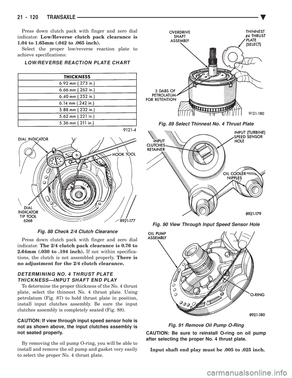 CHEVROLET DYNASTY 1993  Service Manual Press down clutch pack with finger and zero dial 
indicator.  Low/Reverse clutch pack clearance is 
1.04 to 1.65mm (.042 to .065 inch). Select the proper low/reverse reaction plate to
achieve specific