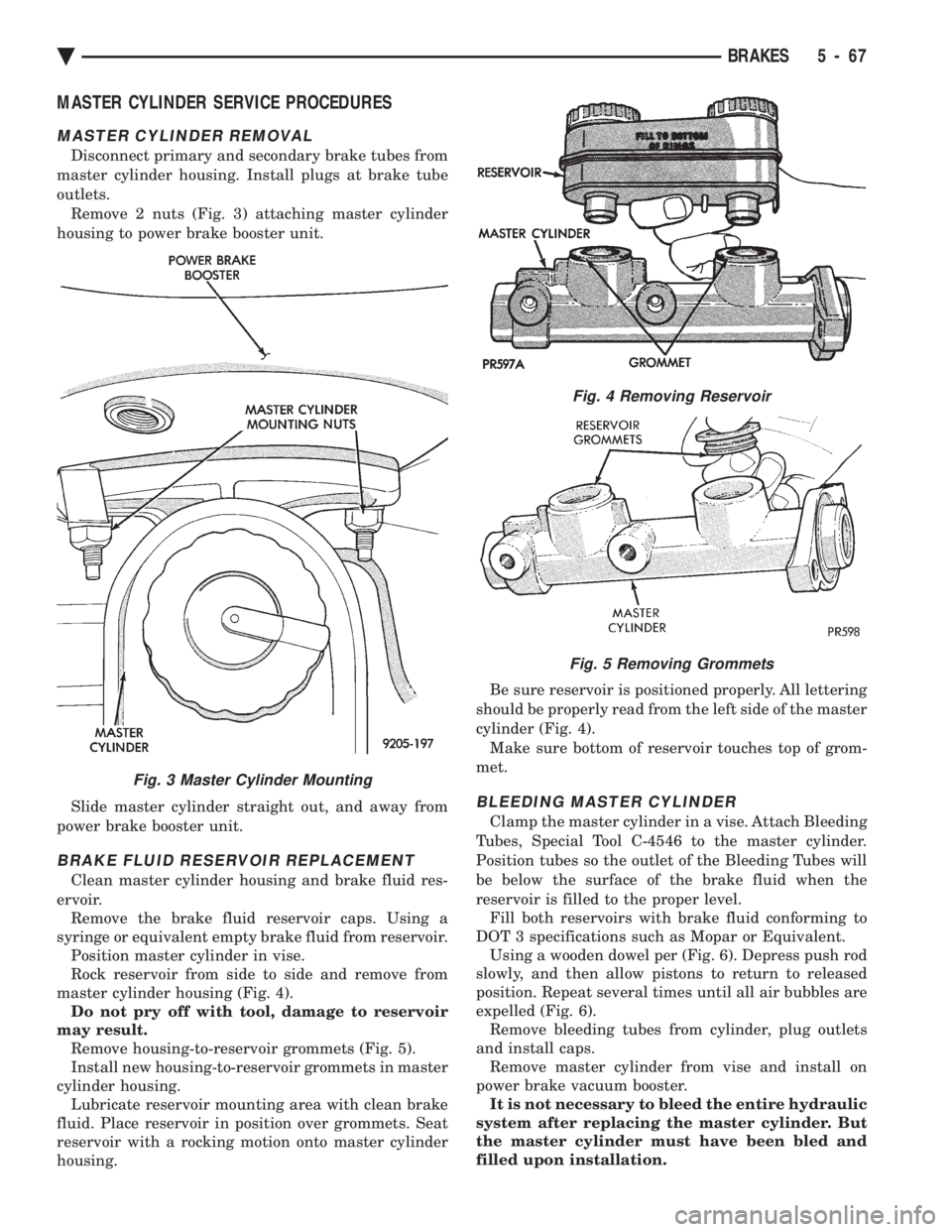 CHEVROLET DYNASTY 1993 Service Manual MASTER CYLINDER SERVICE PROCEDURES
MASTER CYLINDER REMOVAL
Disconnect primary and secondary brake tubes from
master cylinder housing. Install plugs at brake tube
outlets. Remove 2 nuts (Fig. 3) attac CHEVROLET DYNASTY 1993 Service Manual MASTER CYLINDER SERVICE PROCEDURES
MASTER CYLINDER REMOVAL
Disconnect primary and secondary brake tubes from
master cylinder housing. Install plugs at brake tube
outlets. Remove 2 nuts (Fig. 3) attac