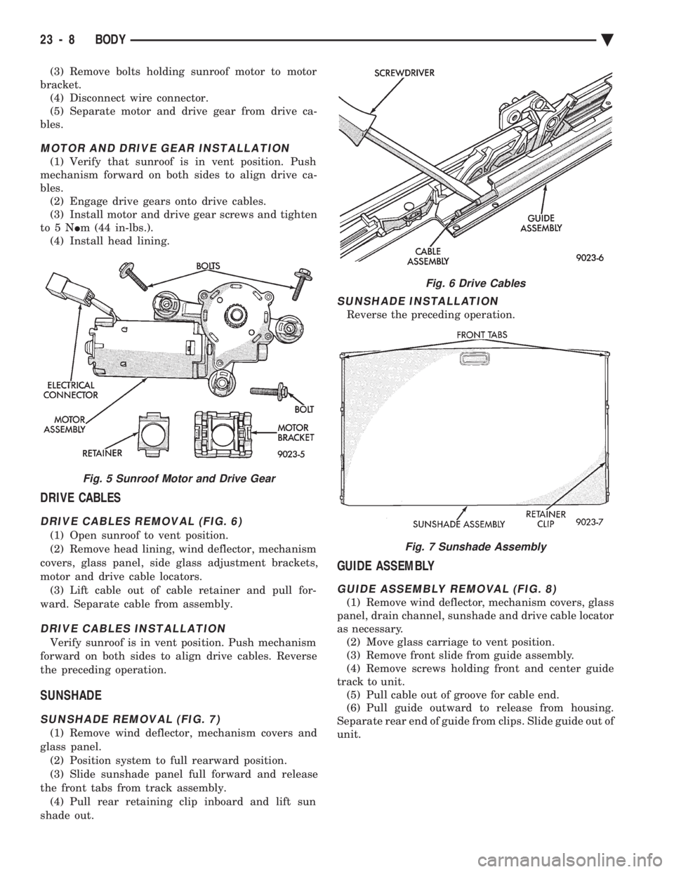 CHEVROLET DYNASTY 1993 Service Manual (3) Remove bolts holding sunroof motor to motor
bracket. (4) Disconnect wire connector.
(5) Separate motor and drive gear from drive ca-
bles.
MOTOR AND DRIVE GEAR INSTALLATION
(1) Verify that sunroo CHEVROLET DYNASTY 1993 Service Manual (3) Remove bolts holding sunroof motor to motor
bracket. (4) Disconnect wire connector.
(5) Separate motor and drive gear from drive ca-
bles.
MOTOR AND DRIVE GEAR INSTALLATION
(1) Verify that sunroo