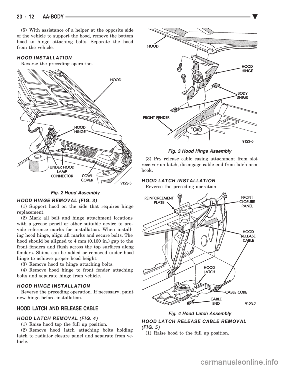 CHEVROLET DYNASTY 1993 Service Manual (5) With assistance of a helper at the opposite side
of the vehicle to support the hood, remove the bottom
hood to hinge attaching bolts. Separate the hood
from the vehicle.
HOOD INSTALLATION
Reverse CHEVROLET DYNASTY 1993 Service Manual (5) With assistance of a helper at the opposite side
of the vehicle to support the hood, remove the bottom
hood to hinge attaching bolts. Separate the hood
from the vehicle.
HOOD INSTALLATION
Reverse