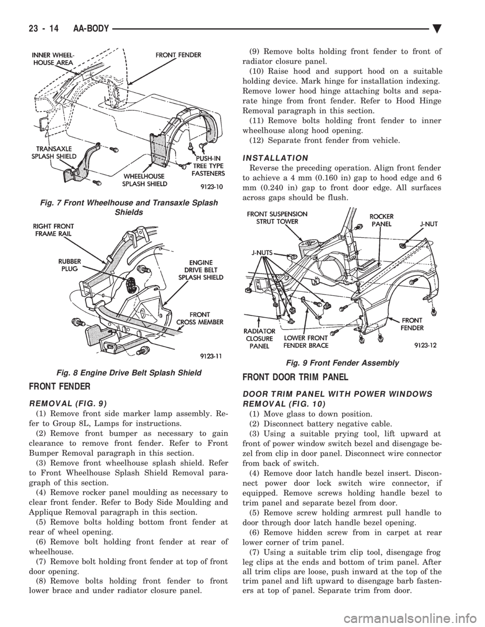 CHEVROLET DYNASTY 1993 Service Manual FRONT FENDER
REMOVAL (FIG. 9)
(1) Remove front side marker lamp assembly. Re-
fer to Group 8L, Lamps for instructions. (2) Remove front bumper as necessary to gain
clearance to remove front fender. R CHEVROLET DYNASTY 1993 Service Manual FRONT FENDER
REMOVAL (FIG. 9)
(1) Remove front side marker lamp assembly. Re-
fer to Group 8L, Lamps for instructions. (2) Remove front bumper as necessary to gain
clearance to remove front fender. R