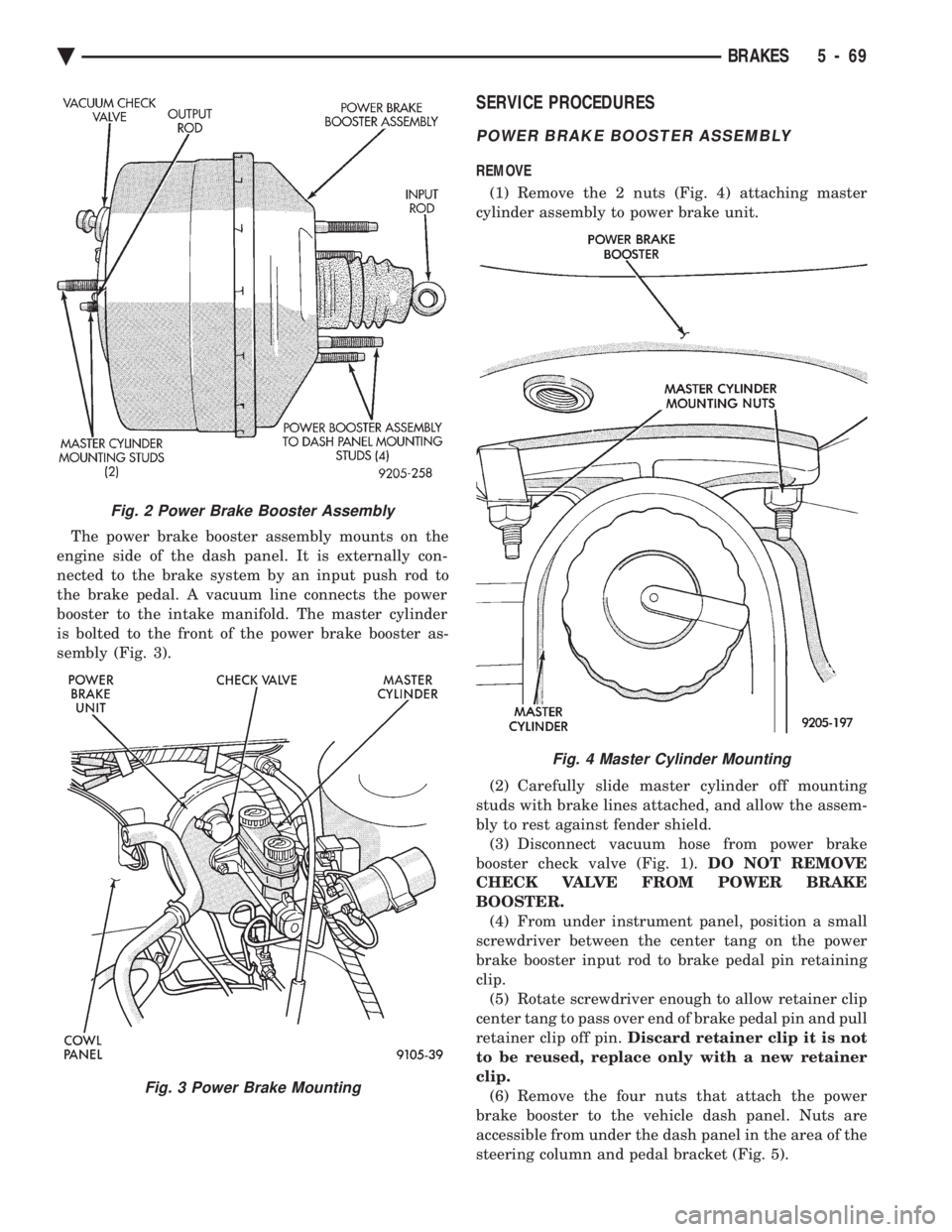 CHEVROLET DYNASTY 1993 Service Manual The power brake booster assembly mounts on the
engine side of the dash panel. It is externally con-
nected to the brake system by an input push rod to
the brake pedal. A vacuum line connects the powe CHEVROLET DYNASTY 1993 Service Manual The power brake booster assembly mounts on the
engine side of the dash panel. It is externally con-
nected to the brake system by an input push rod to
the brake pedal. A vacuum line connects the powe