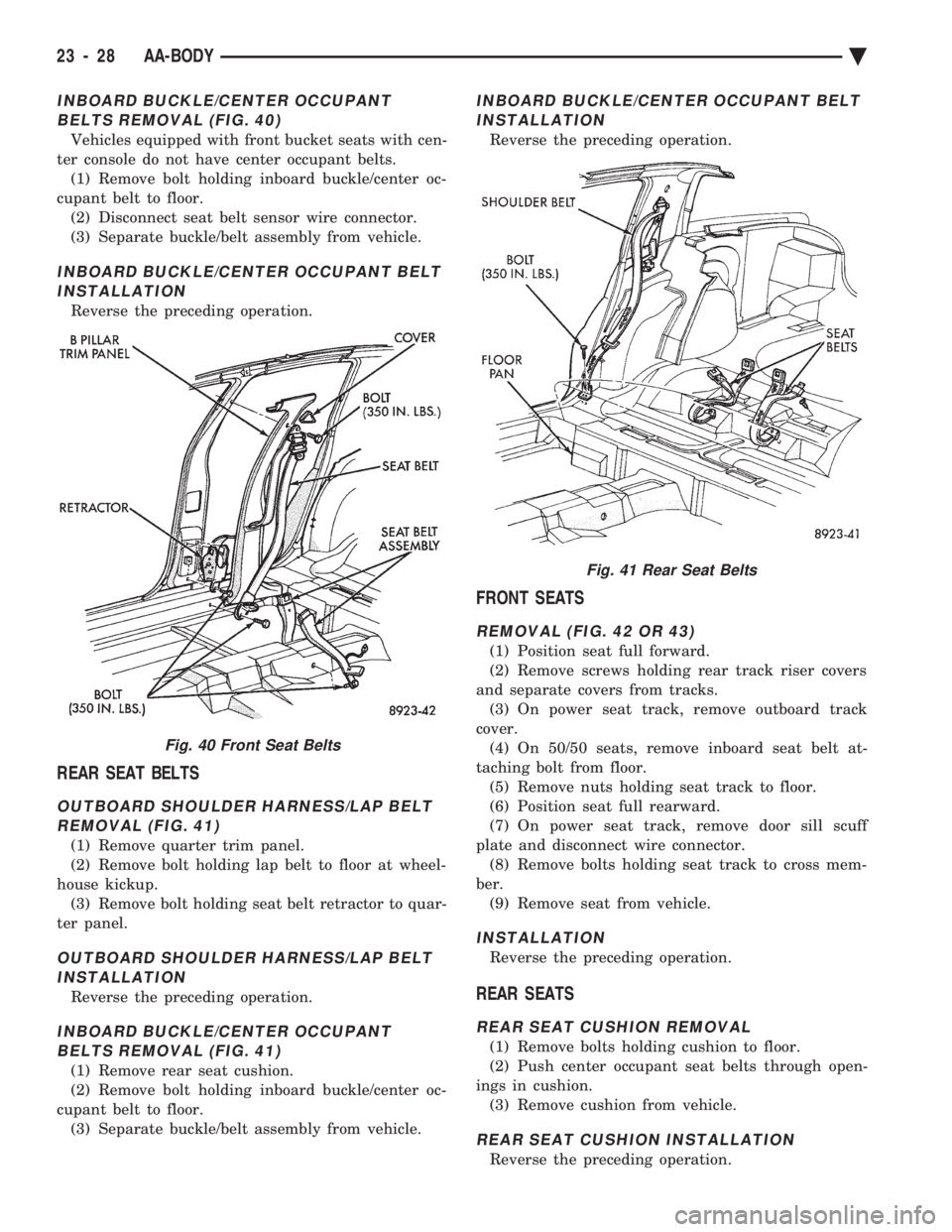 CHEVROLET DYNASTY 1993  Service Manual INBOARD BUCKLE/CENTER OCCUPANT BELTS REMOVAL (FIG. 40)
Vehicles equipped with front bucket seats with cen-
ter console do not have center occupant belts. (1) Remove bolt holding inboard buckle/center 