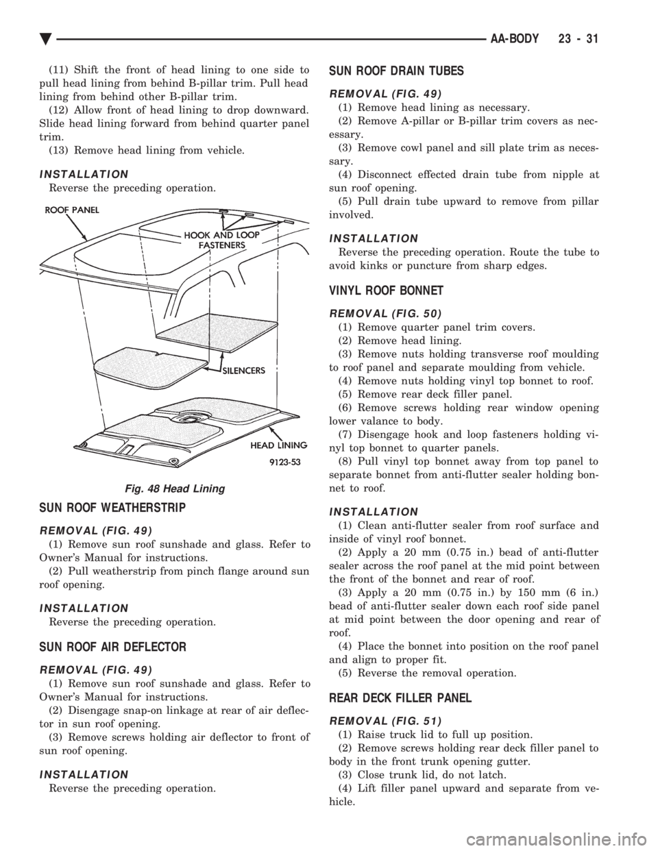 CHEVROLET DYNASTY 1993  Service Manual (11) Shift the front of head lining to one side to 
pull head lining from behind B-pillar trim. Pull head
lining from behind other B-pillar trim. (12) Allow front of head lining to drop downward.
Slid
