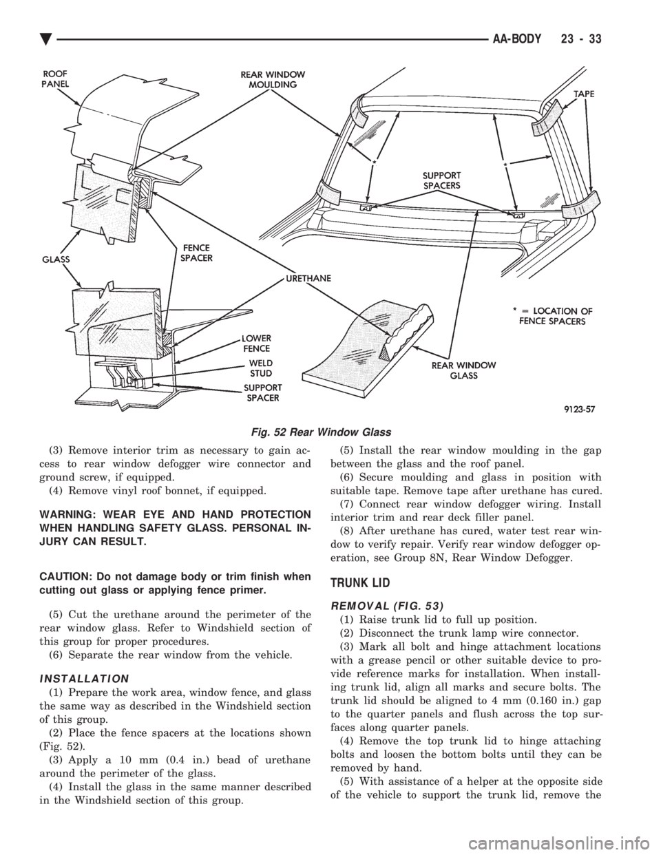 CHEVROLET DYNASTY 1993  Service Manual (3) Remove interior trim as necessary to gain ac- 
cess to rear window defogger wire connector and
ground screw, if equipped. (4) Remove vinyl roof bonnet, if equipped. 
WARNING: WEAR EYE AND HAND PRO