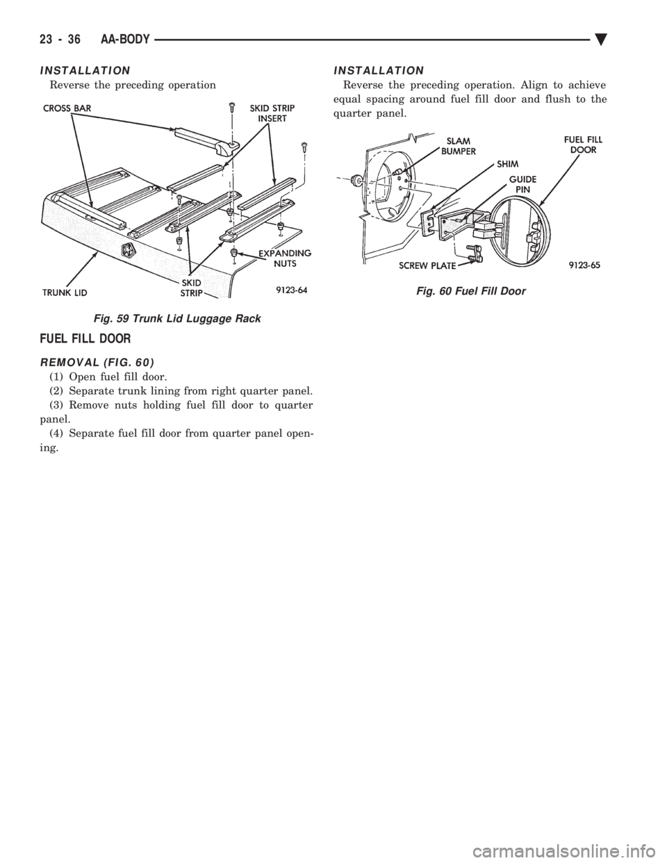 CHEVROLET DYNASTY 1993  Service Manual INSTALLATION
Reverse the preceding operation
FUEL FILL DOOR
REMOVAL (FIG. 60)
(1) Open fuel fill door. 
(2) Separate trunk lining from right quarter panel.
(3) Remove nuts holding fuel fill door to qu