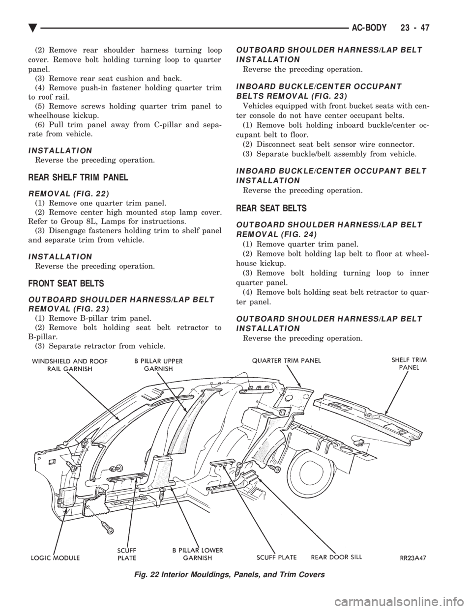 CHEVROLET DYNASTY 1993  Service Manual (2) Remove rear shoulder harness turning loop 
cover. Remove bolt holding turning loop to quarter
panel.  (3) Remove rear seat cushion and back.
(4) Remove push-in fastener holding quarter trim
to roo