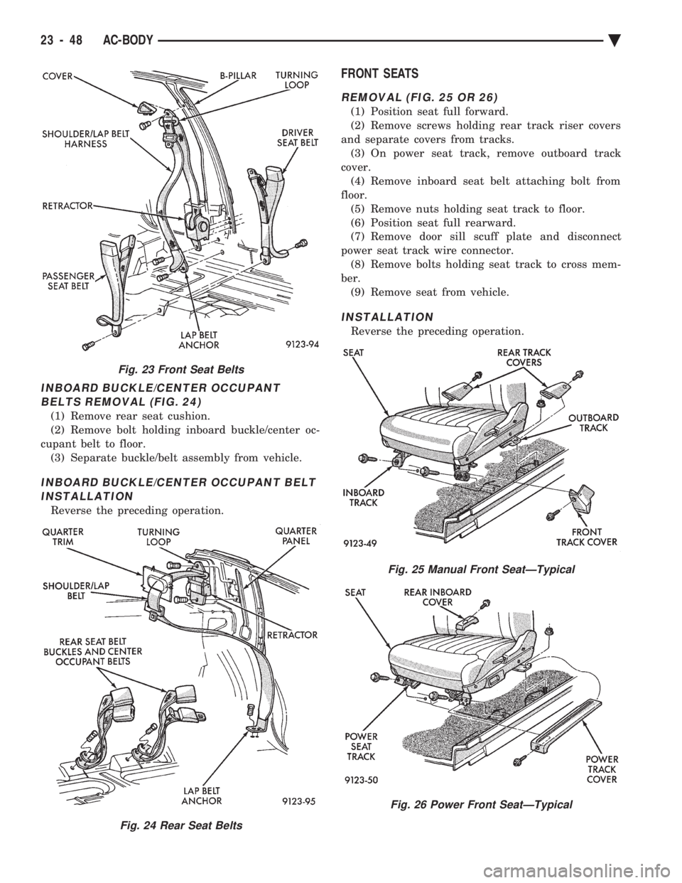 CHEVROLET DYNASTY 1993  Service Manual INBOARD BUCKLE/CENTER OCCUPANT BELTS REMOVAL (FIG. 24)
(1) Remove rear seat cushion.
(2) Remove bolt holding inboard buckle/center oc-
cupant belt to floor. (3) Separate buckle/belt assembly from vehi