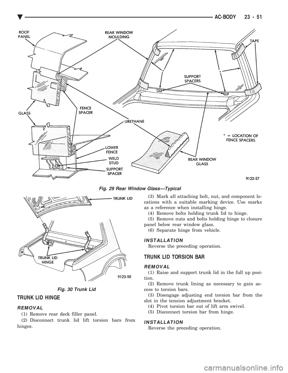 CHEVROLET DYNASTY 1993  Service Manual TRUNK LID HINGE
REMOVAL
(1) Remove rear deck filler panel. 
(2) Disconnect trunk lid lift torsion bars from
hinges.  (3) Mark all attaching bolt, nut, and component lo- 
cations with a suitable markin