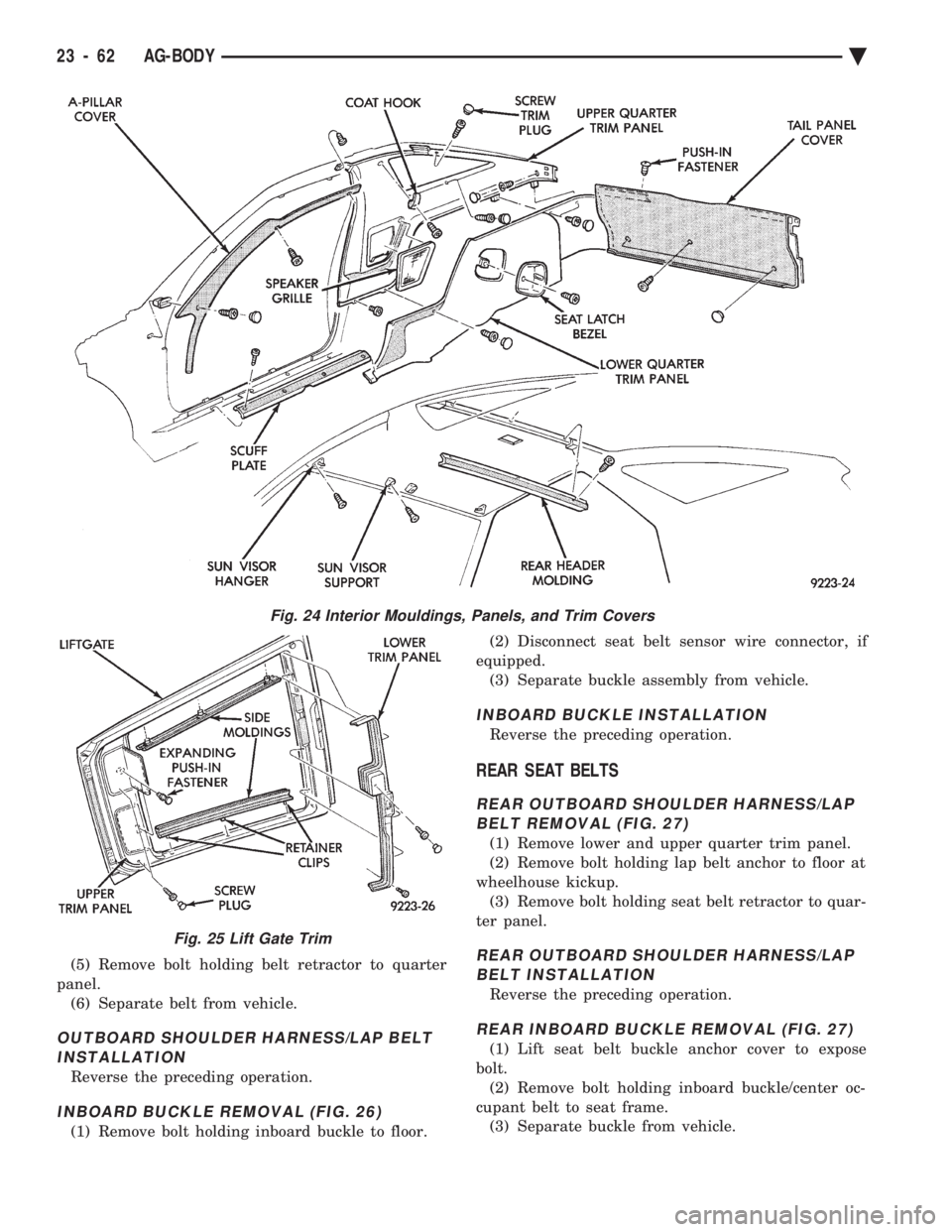 CHEVROLET DYNASTY 1993  Service Manual (5) Remove bolt holding belt retractor to quarter 
panel. (6) Separate belt from vehicle.
OUTBOARD SHOULDER HARNESS/LAP BELTINSTALLATION
Reverse the preceding operation.
INBOARD BUCKLE REMOVAL (FIG. 2