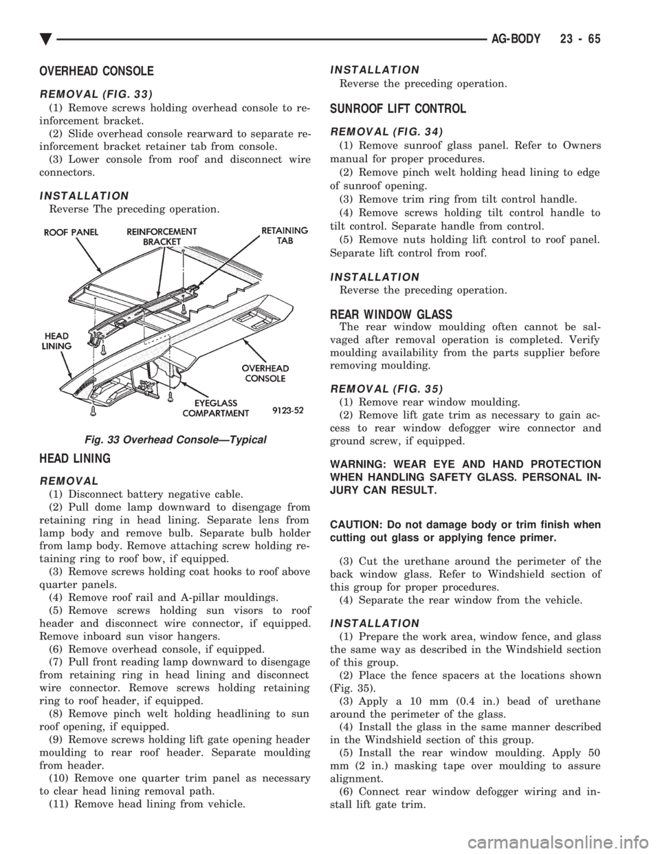 CHEVROLET DYNASTY 1993 Service Manual OVERHEAD CONSOLE
REMOVAL (FIG. 33)
(1) Remove screws holding overhead console to re-
inforcement bracket. (2) Slide overhead console rearward to separate re-
inforcement bracket retainer tab from con CHEVROLET DYNASTY 1993 Service Manual OVERHEAD CONSOLE
REMOVAL (FIG. 33)
(1) Remove screws holding overhead console to re-
inforcement bracket. (2) Slide overhead console rearward to separate re-
inforcement bracket retainer tab from con