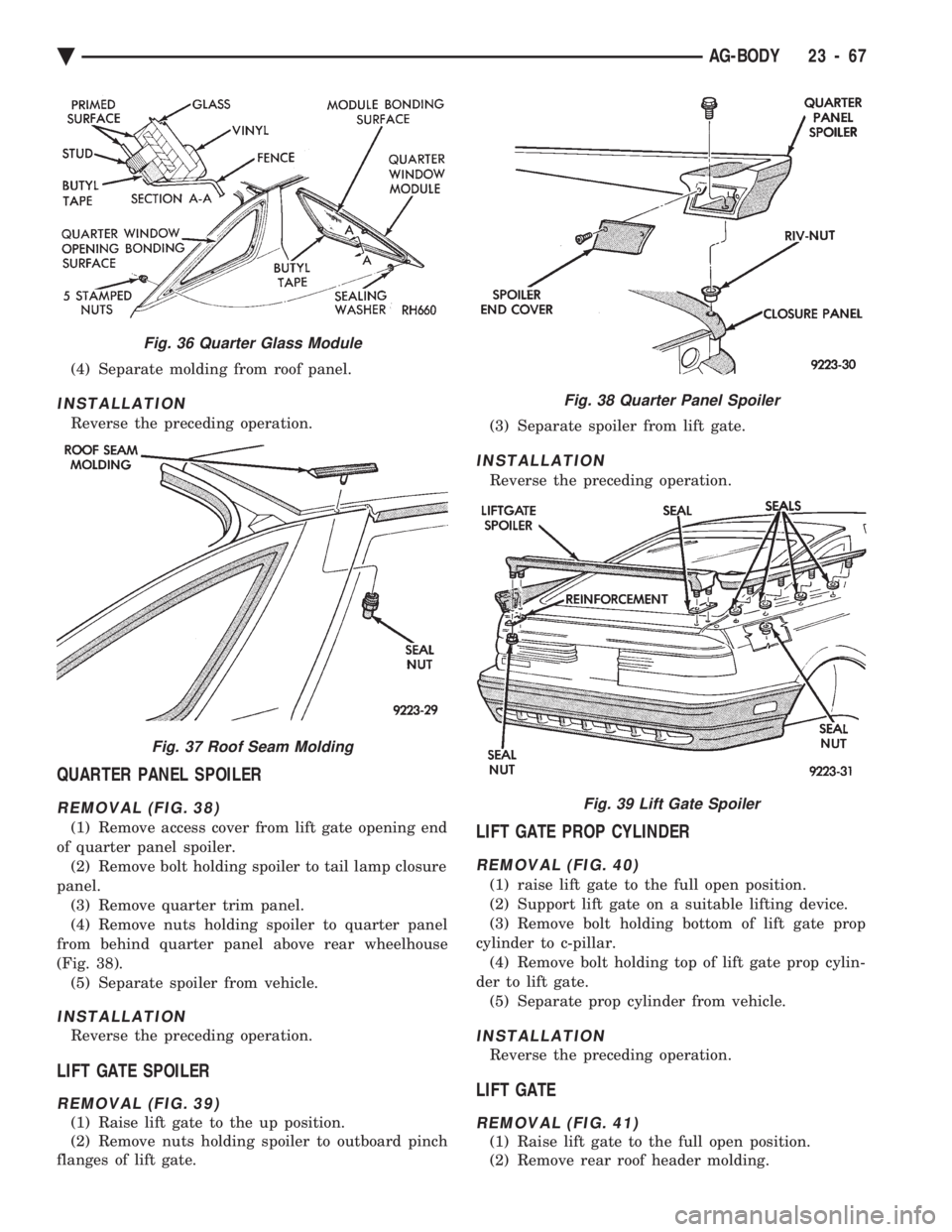 CHEVROLET DYNASTY 1993 Service Manual (4) Separate molding from roof panel.
INSTALLATION
Reverse the preceding operation.
QUARTER PANEL SPOILER
REMOVAL (FIG. 38)
(1) Remove access cover from lift gate opening end
of quarter panel spoiler CHEVROLET DYNASTY 1993 Service Manual (4) Separate molding from roof panel.
INSTALLATION
Reverse the preceding operation.
QUARTER PANEL SPOILER
REMOVAL (FIG. 38)
(1) Remove access cover from lift gate opening end
of quarter panel spoiler
