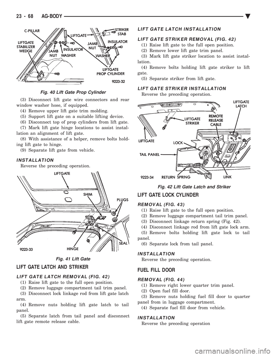 CHEVROLET DYNASTY 1993 Service Manual (3) Disconnect lift gate wire connectors and rear
window washer hose, if equipped. (4) Remove upper lift gate trim molding.
(5) Support lift gate on a suitable lifting device.
(6) Disconnect top of p CHEVROLET DYNASTY 1993 Service Manual (3) Disconnect lift gate wire connectors and rear
window washer hose, if equipped. (4) Remove upper lift gate trim molding.
(5) Support lift gate on a suitable lifting device.
(6) Disconnect top of p