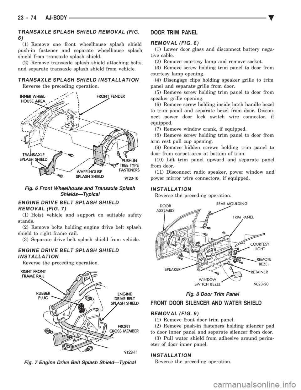 CHEVROLET DYNASTY 1993 Service Manual TRANSAXLE SPLASH SHIELD REMOVAL (FIG. 6)
(1) Remove one front wheelhouse splash shield
push-in fastener and separate wheelhouse splash
shield from transaxle splash shield. (2) Remove transaxle splash CHEVROLET DYNASTY 1993 Service Manual TRANSAXLE SPLASH SHIELD REMOVAL (FIG. 6)
(1) Remove one front wheelhouse splash shield
push-in fastener and separate wheelhouse splash
shield from transaxle splash shield. (2) Remove transaxle splash