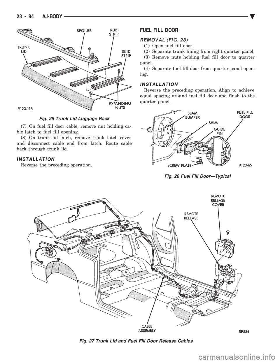 CHEVROLET DYNASTY 1993  Service Manual (7) On fuel fill door cable, remove nut holding ca- 
ble latch to fuel fill opening. (8) On trunk lid latch, remove trunk latch cover
and disconnect cable end from latch. Route cable
back through trun