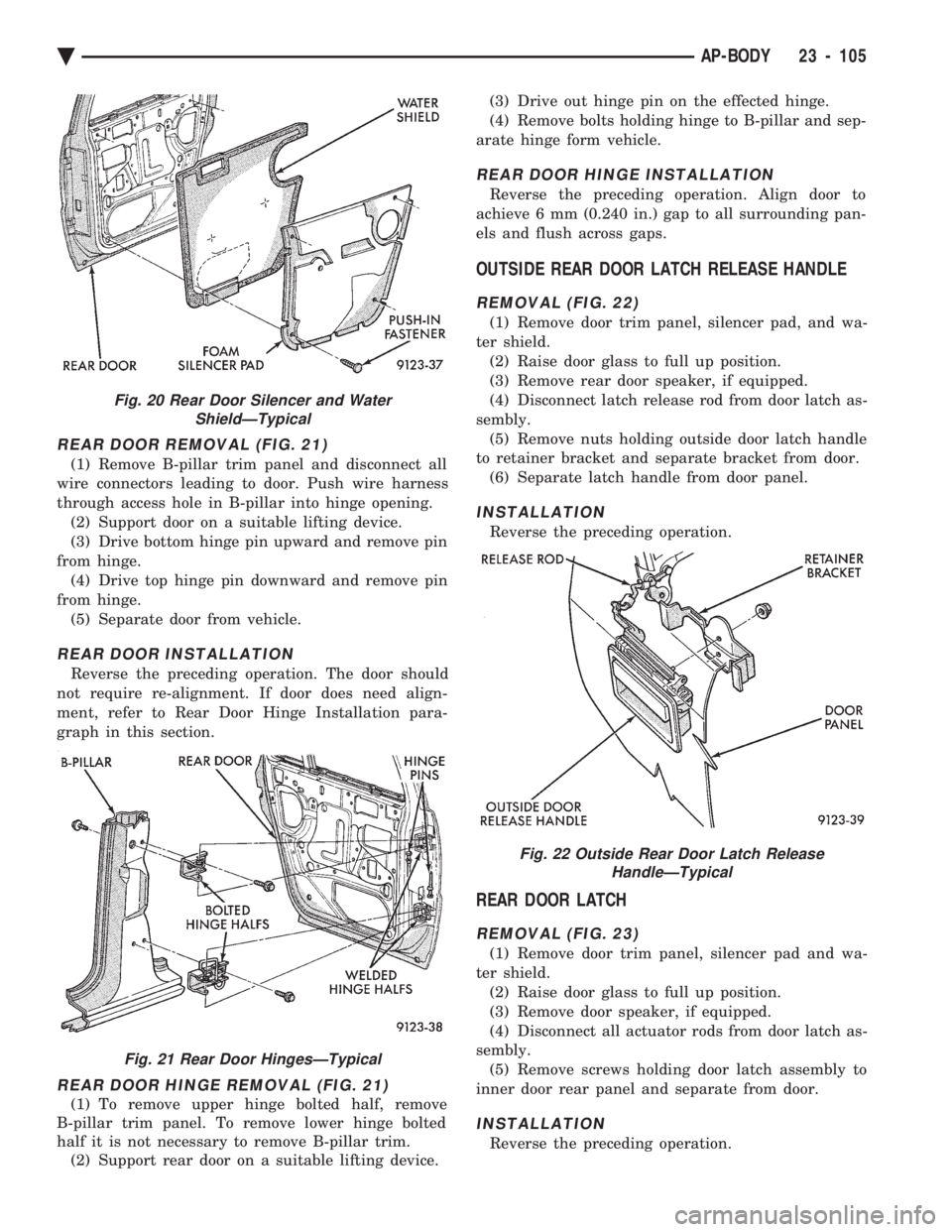 CHEVROLET DYNASTY 1993 Service Manual REAR DOOR REMOVAL (FIG. 21)
(1) Remove B-pillar trim panel and disconnect all
wire connectors leading to door. Push wire harness
through access hole in B-pillar into hinge opening. (2) Support door o CHEVROLET DYNASTY 1993 Service Manual REAR DOOR REMOVAL (FIG. 21)
(1) Remove B-pillar trim panel and disconnect all
wire connectors leading to door. Push wire harness
through access hole in B-pillar into hinge opening. (2) Support door o