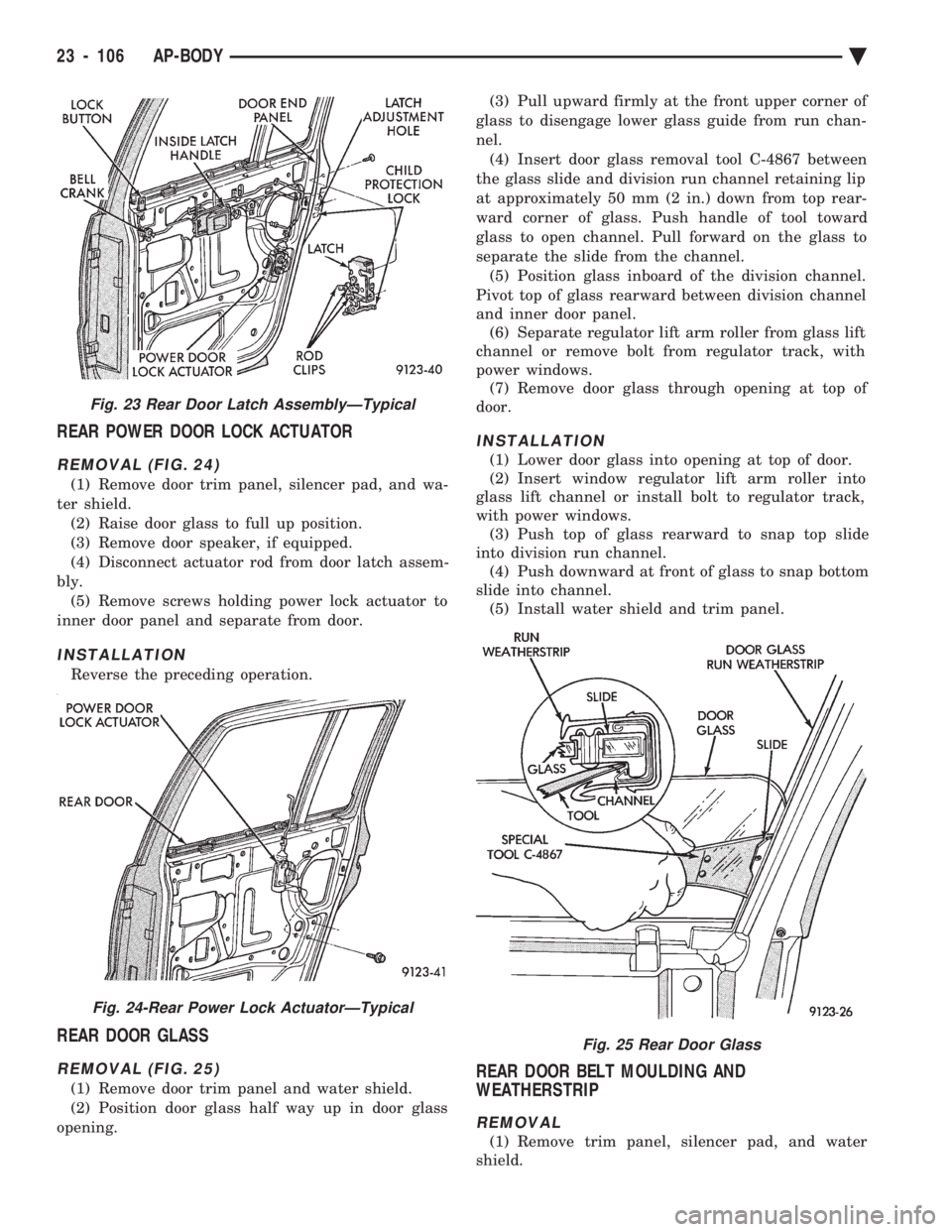 CHEVROLET DYNASTY 1993 Service Manual REAR POWER DOOR LOCK ACTUATOR
REMOVAL (FIG. 24)
(1) Remove door trim panel, silencer pad, and wa-
ter shield. (2) Raise door glass to full up position.
(3) Remove door speaker, if equipped.
(4) Disco CHEVROLET DYNASTY 1993 Service Manual REAR POWER DOOR LOCK ACTUATOR
REMOVAL (FIG. 24)
(1) Remove door trim panel, silencer pad, and wa-
ter shield. (2) Raise door glass to full up position.
(3) Remove door speaker, if equipped.
(4) Disco