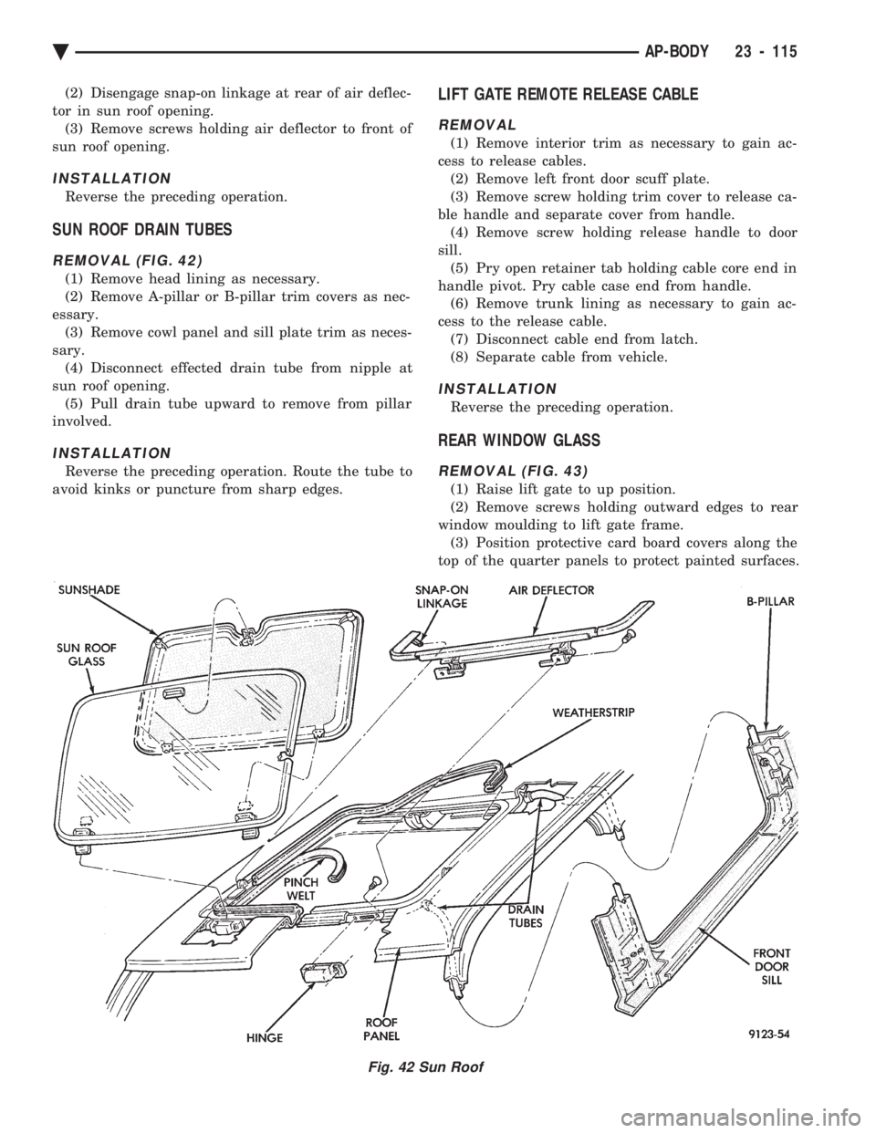 CHEVROLET DYNASTY 1993 Service Manual (2) Disengage snap-on linkage at rear of air deflec-
tor in sun roof opening. (3) Remove screws holding air deflector to front of
sun roof opening.
INSTALLATION
Reverse the preceding operation.
SUN R CHEVROLET DYNASTY 1993 Service Manual (2) Disengage snap-on linkage at rear of air deflec-
tor in sun roof opening. (3) Remove screws holding air deflector to front of
sun roof opening.
INSTALLATION
Reverse the preceding operation.
SUN R