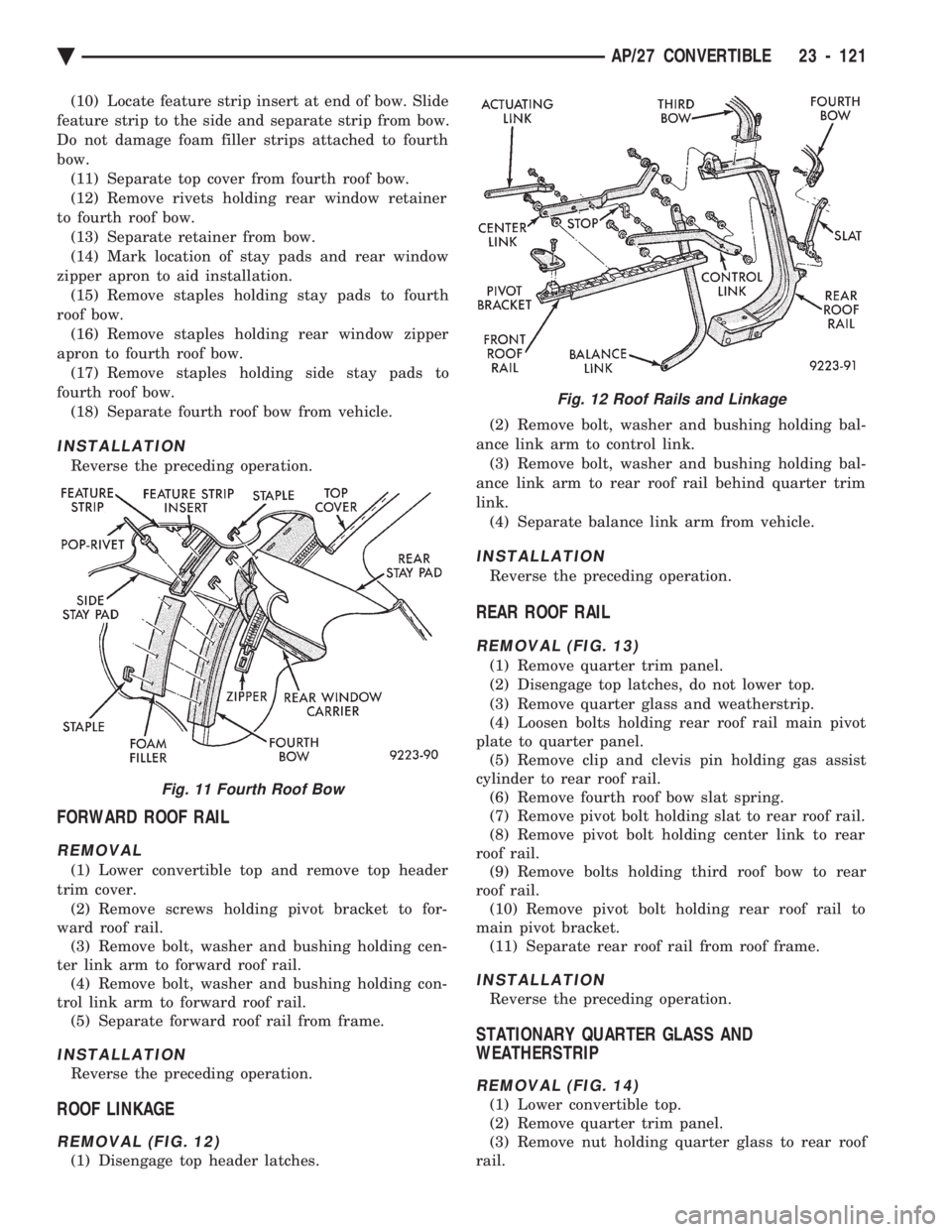 CHEVROLET DYNASTY 1993 Service Manual (10) Locate feature strip insert at end of bow. Slide
feature strip to the side and separate strip from bow.
Do not damage foam filler strips attached to fourth
bow. (11) Separate top cover from four CHEVROLET DYNASTY 1993 Service Manual (10) Locate feature strip insert at end of bow. Slide
feature strip to the side and separate strip from bow.
Do not damage foam filler strips attached to fourth
bow. (11) Separate top cover from four