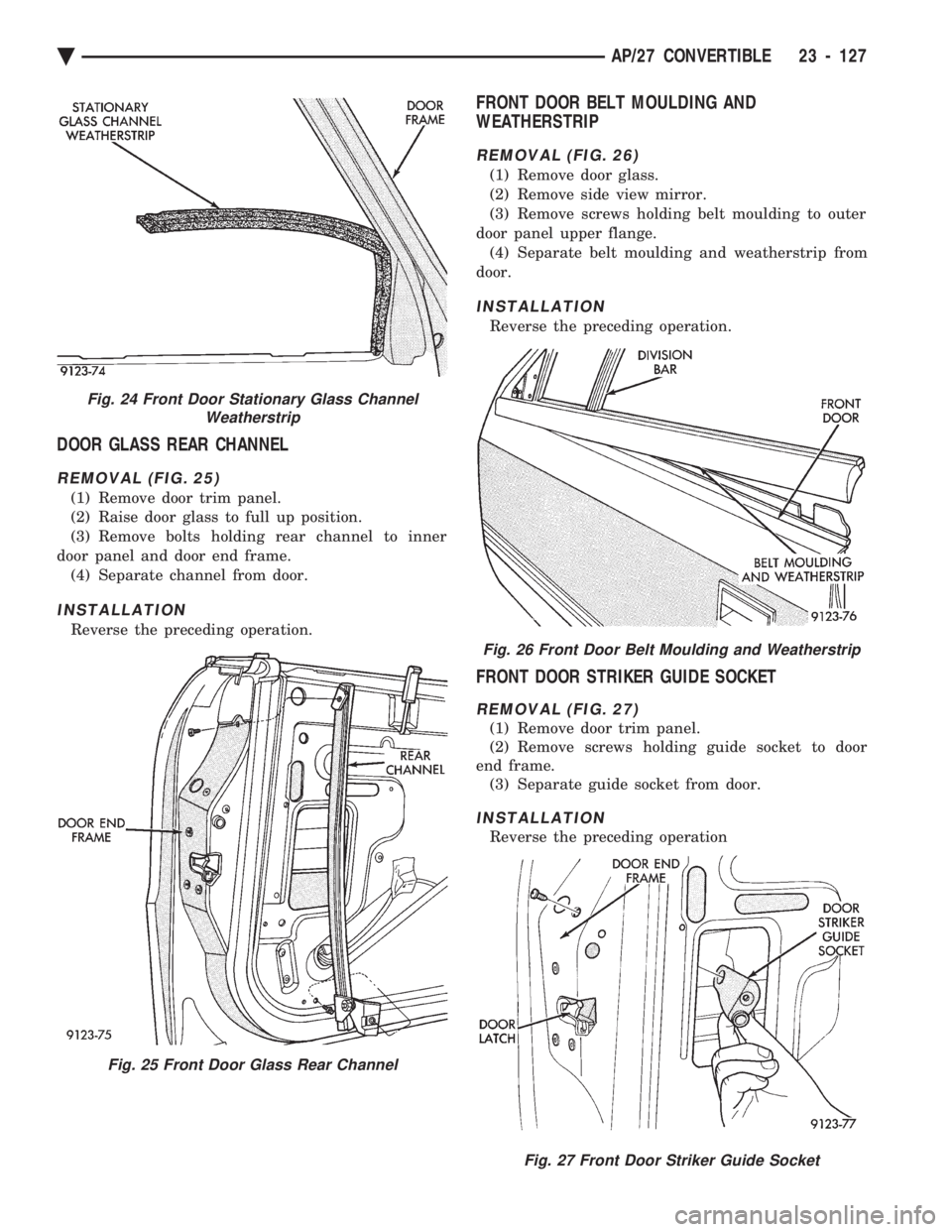 CHEVROLET DYNASTY 1993 Service Manual DOOR GLASS REAR CHANNEL
REMOVAL (FIG. 25)
(1) Remove door trim panel.
(2) Raise door glass to full up position.
(3) Remove bolts holding rear channel to inner
door panel and door end frame. (4) Separ CHEVROLET DYNASTY 1993 Service Manual DOOR GLASS REAR CHANNEL
REMOVAL (FIG. 25)
(1) Remove door trim panel.
(2) Raise door glass to full up position.
(3) Remove bolts holding rear channel to inner
door panel and door end frame. (4) Separ