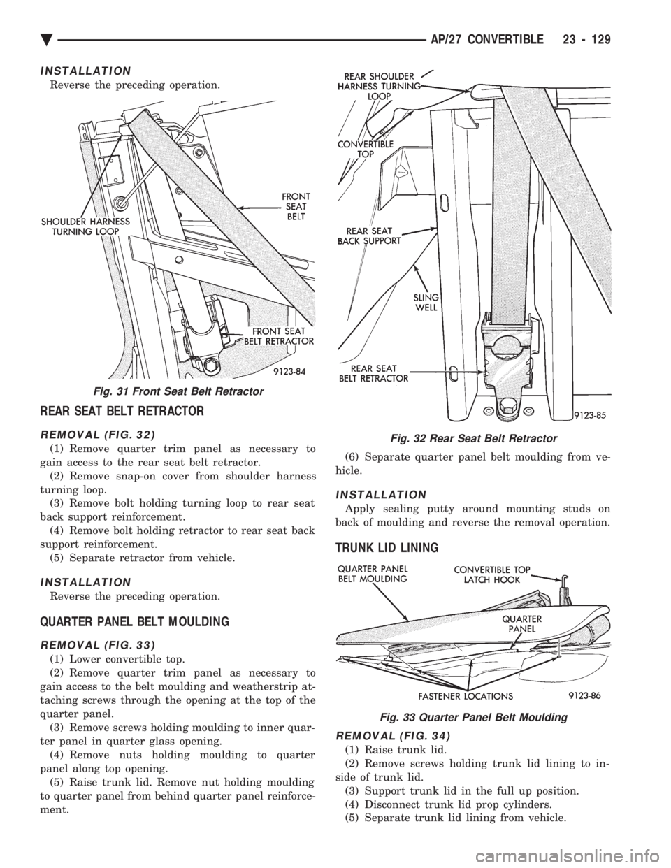 CHEVROLET DYNASTY 1993 Service Manual INSTALLATION
Reverse the preceding operation.
REAR SEAT BELT RETRACTOR
REMOVAL (FIG. 32)
(1) Remove quarter trim panel as necessary to
gain access to the rear seat belt retractor. (2) Remove snap-on CHEVROLET DYNASTY 1993 Service Manual INSTALLATION
Reverse the preceding operation.
REAR SEAT BELT RETRACTOR
REMOVAL (FIG. 32)
(1) Remove quarter trim panel as necessary to
gain access to the rear seat belt retractor. (2) Remove snap-on
