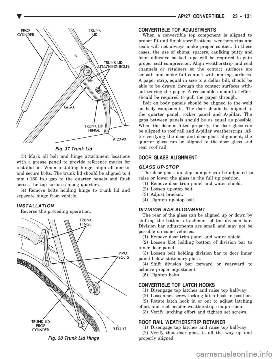 CHEVROLET DYNASTY 1993 Service Manual (3) Mark all bolt and hinge attachment locations
with a grease pencil to provide reference marks for
installation. When installing hinge, align all marks
and secure bolts. The trunk lid should be ali CHEVROLET DYNASTY 1993 Service Manual (3) Mark all bolt and hinge attachment locations
with a grease pencil to provide reference marks for
installation. When installing hinge, align all marks
and secure bolts. The trunk lid should be ali